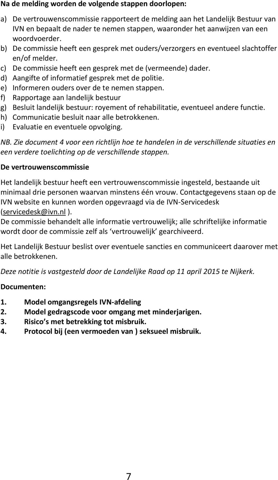 d) Aangifte of informatief gesprek met de politie. e) Informeren ouders over de te nemen stappen.