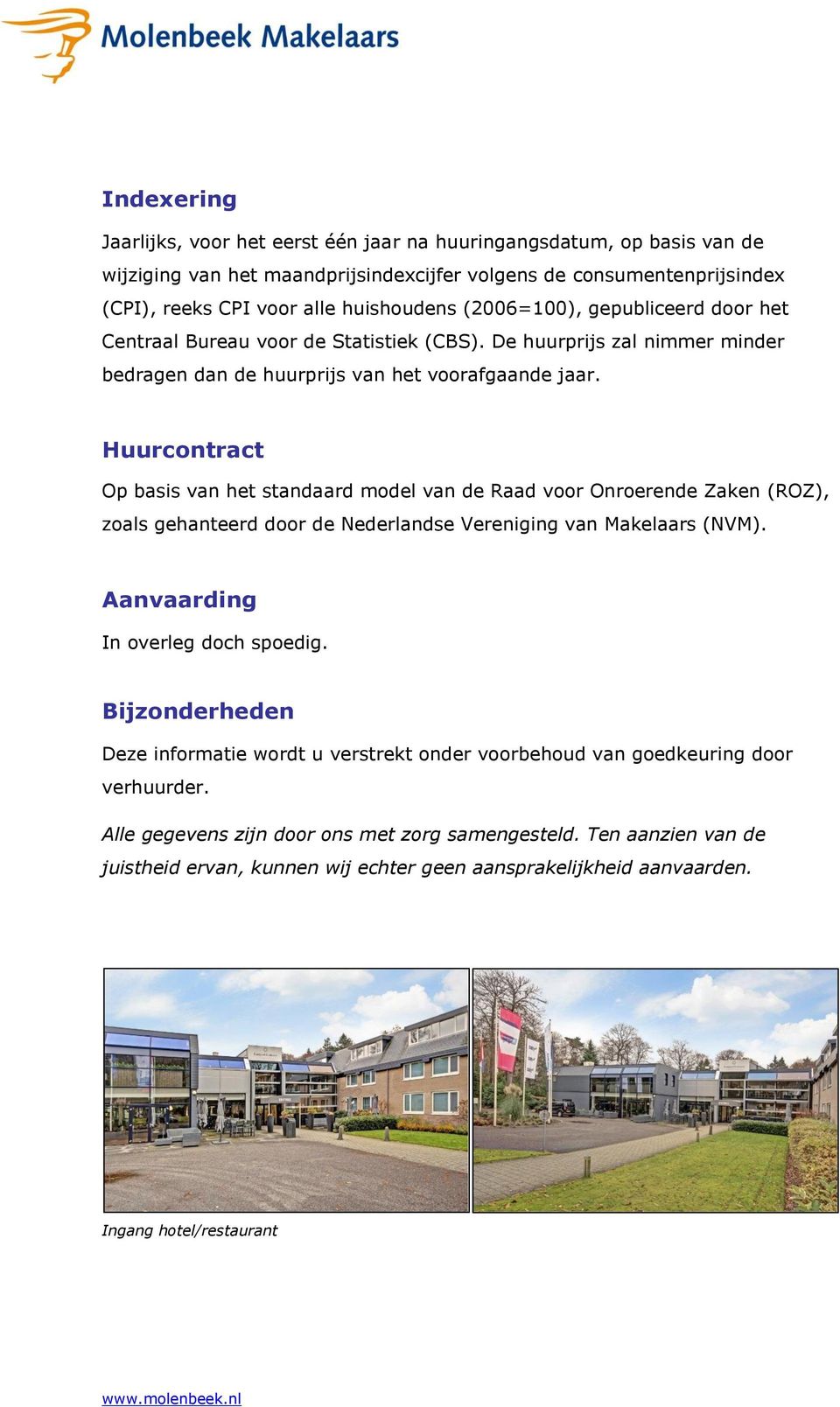 Huurcontract Op basis van het standaard model van de Raad voor Onroerende Zaken (ROZ), zoals gehanteerd door de Nederlandse Vereniging van Makelaars (NVM). Aanvaarding In overleg doch spoedig.