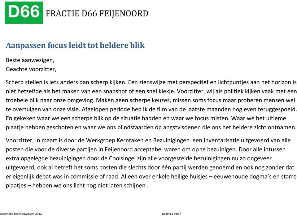 Voorzitter, wij als politiek kijken vaak met een troebele blik naar onze omgeving. Maken geen scherpe keuzes, missen soms focus maar proberen mensen wel te overtuigen van onze visie.