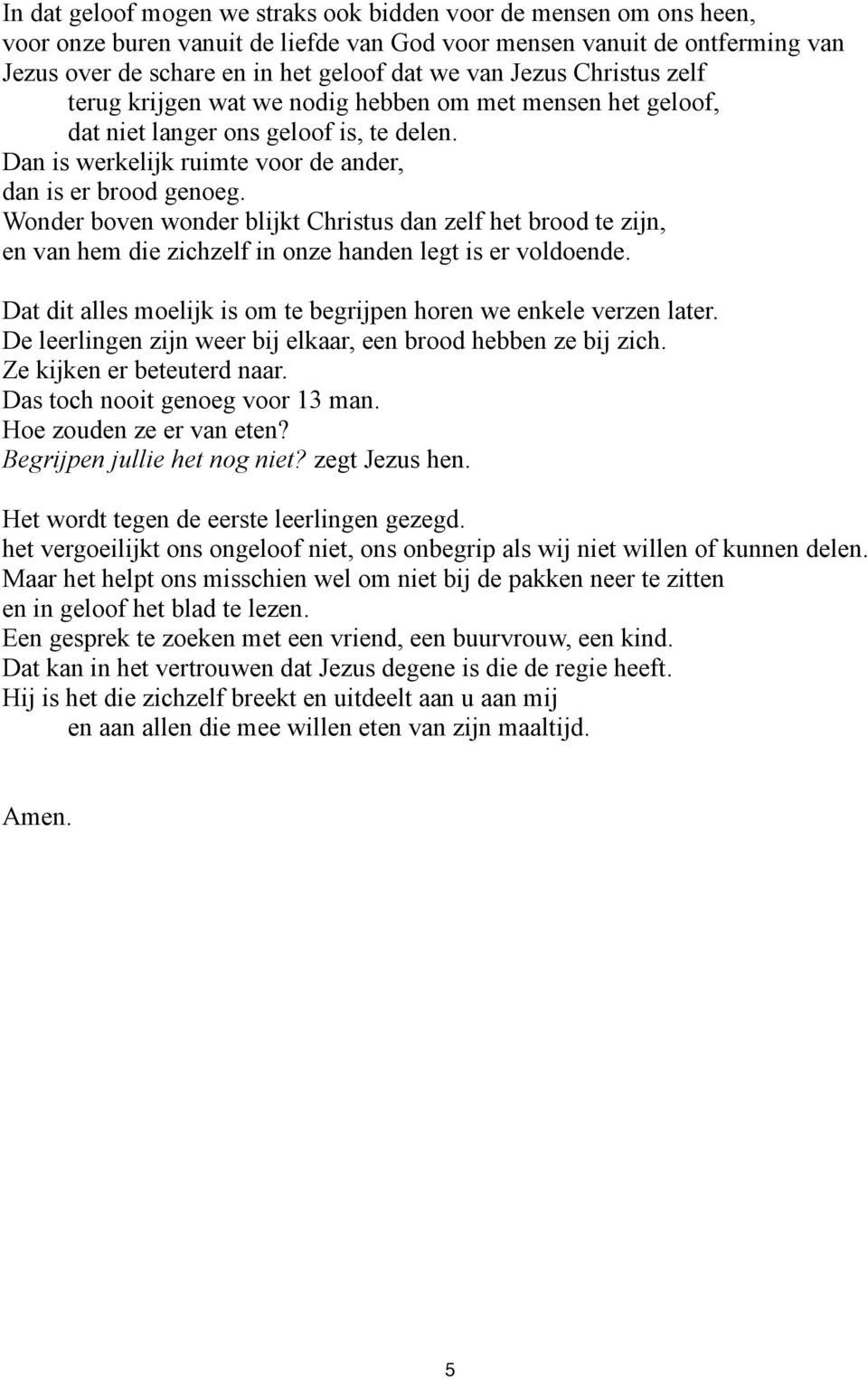 Wonder boven wonder blijkt Christus dan zelf het brood te zijn, en van hem die zichzelf in onze handen legt is er voldoende. Dat dit alles moelijk is om te begrijpen horen we enkele verzen later.