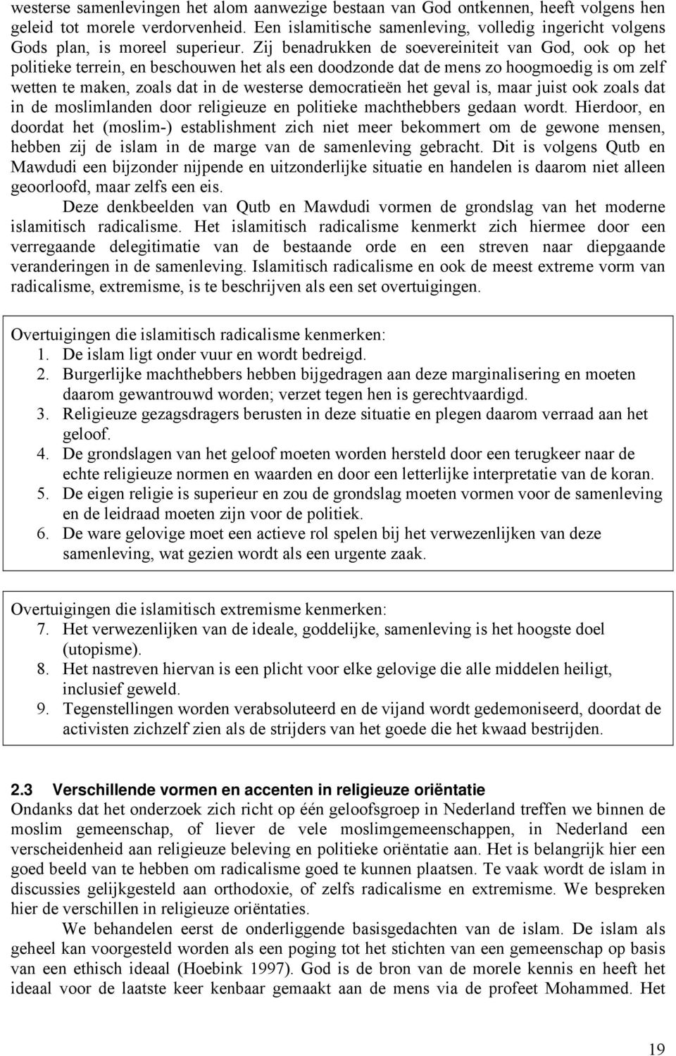 Zij benadrukken de soevereiniteit van God, ook op het politieke terrein, en beschouwen het als een doodzonde dat de mens zo hoogmoedig is om zelf wetten te maken, zoals dat in de westerse