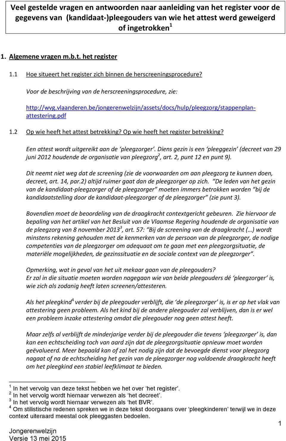 be/jongerenwelzijn/assets/docs/hulp/pleegzorg/stappenplanattestering.pdf 1.2 Op wie heeft het attest betrekking? Op wie heeft het register betrekking? Een attest wordt uitgereikt aan de pleegzorger.