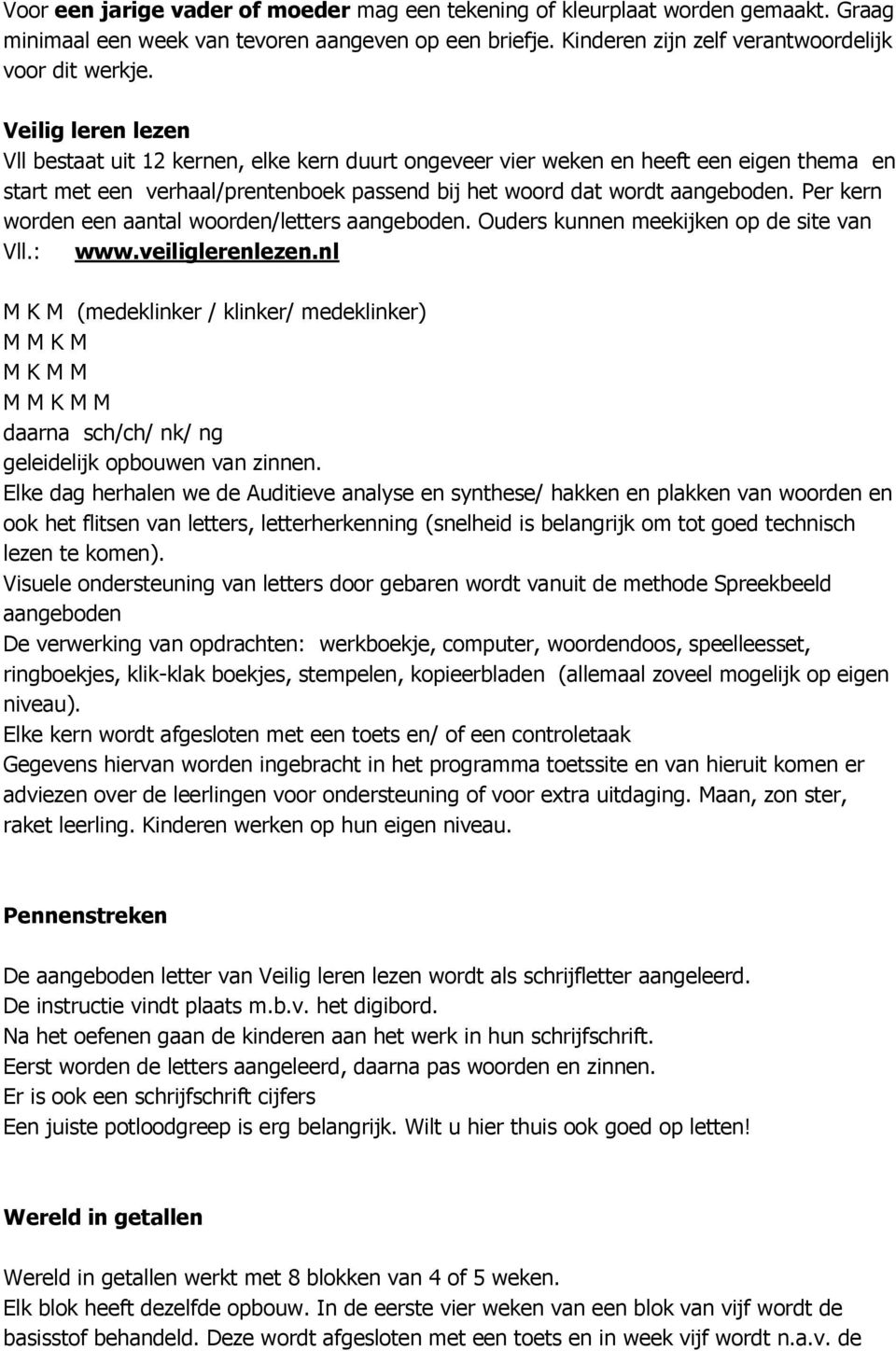 Per kern worden een aantal woorden/letters aangeboden. Ouders kunnen meekijken op de site van Vll.: www.veiliglerenlezen.