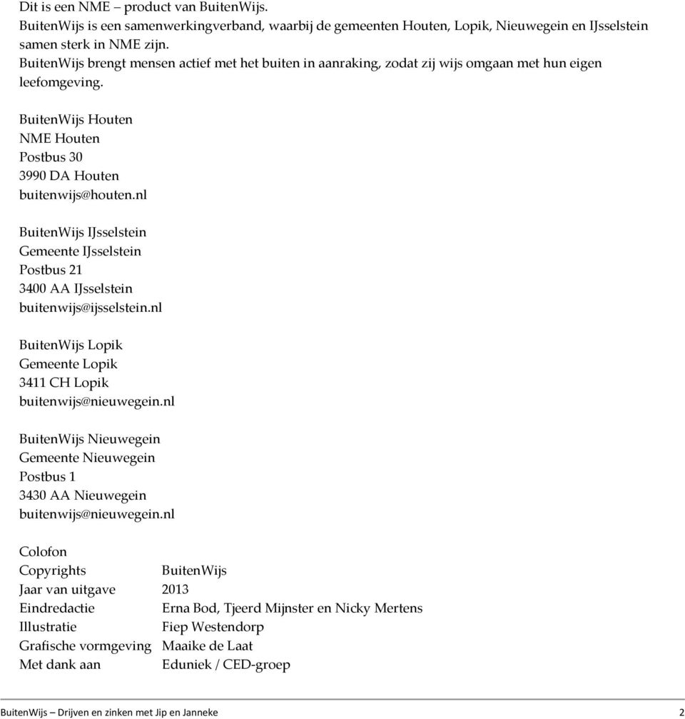 nl BuitenWijs IJsselstein Gemeente IJsselstein Postbus 21 3400 AA IJsselstein buitenwijs@ijsselstein.nl BuitenWijs Lopik Gemeente Lopik 3411 CH Lopik buitenwijs@nieuwegein.