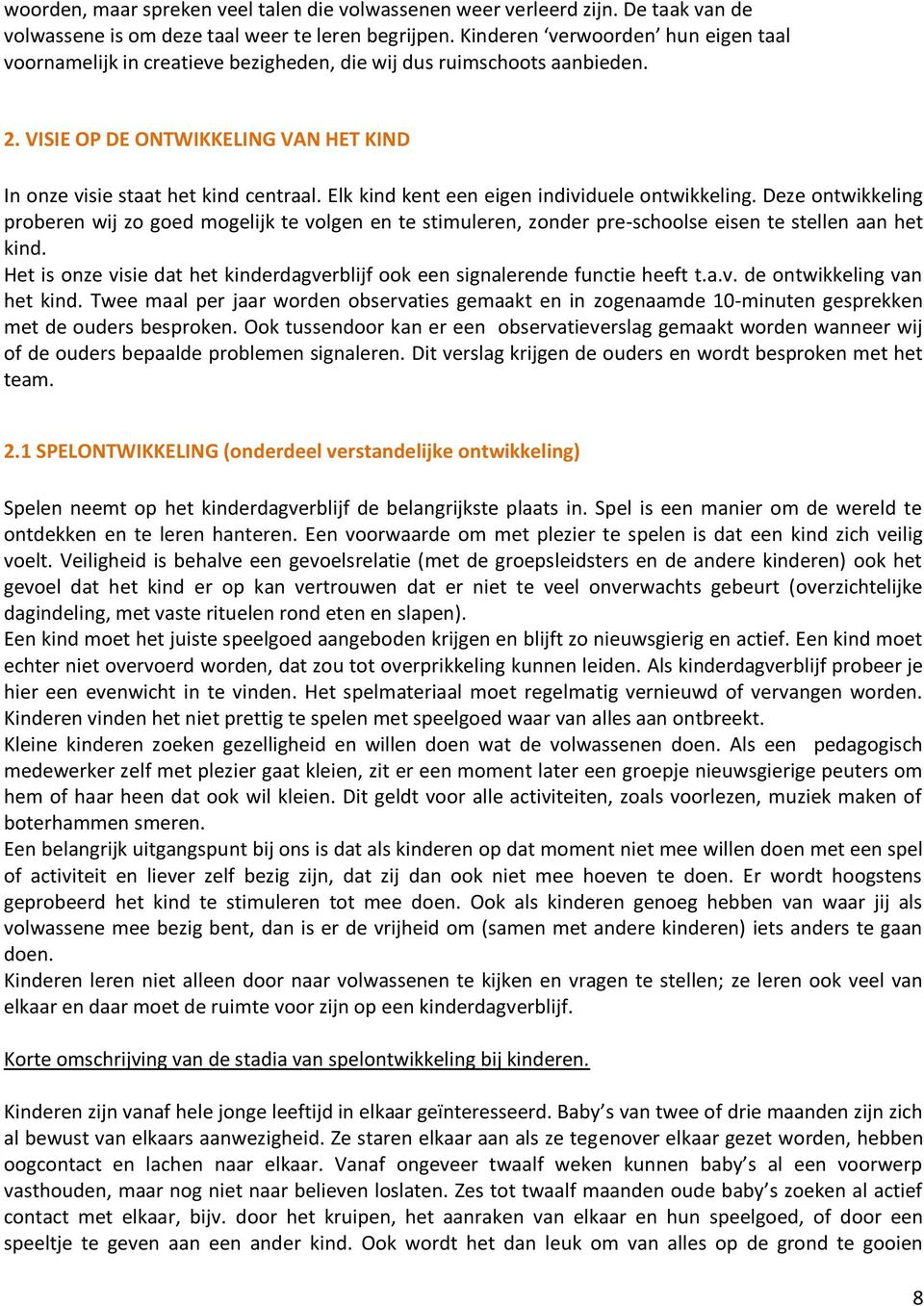 Elk kind kent een eigen individuele ontwikkeling. Deze ontwikkeling proberen wij zo goed mogelijk te volgen en te stimuleren, zonder pre-schoolse eisen te stellen aan het kind.