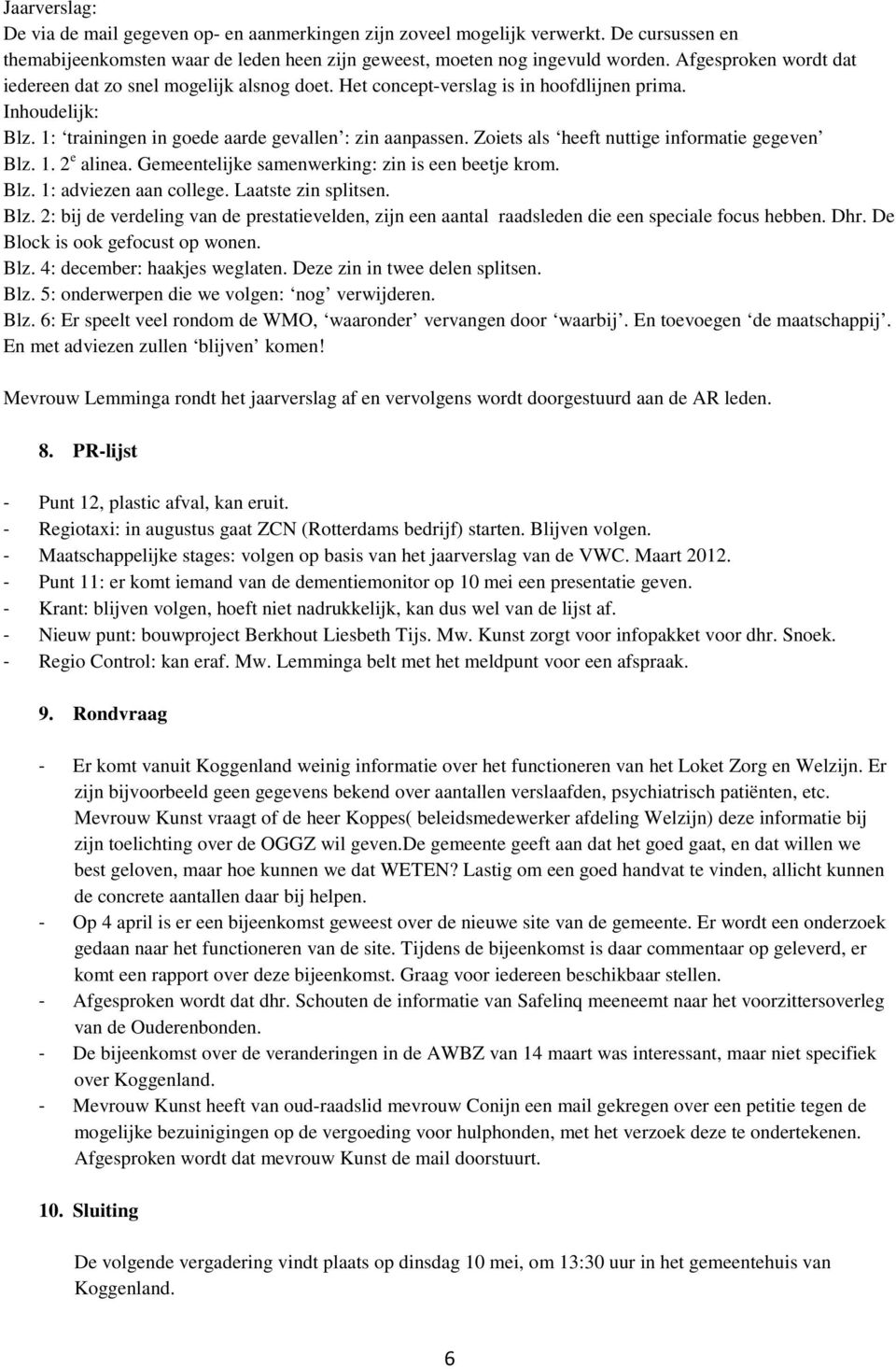 Zoiets als heeft nuttige informatie gegeven Blz. 1. 2 e alinea. Gemeentelijke samenwerking: zin is een beetje krom. Blz. 1: adviezen aan college. Laatste zin splitsen. Blz. 2: bij de verdeling van de prestatievelden, zijn een aantal raadsleden die een speciale focus hebben.