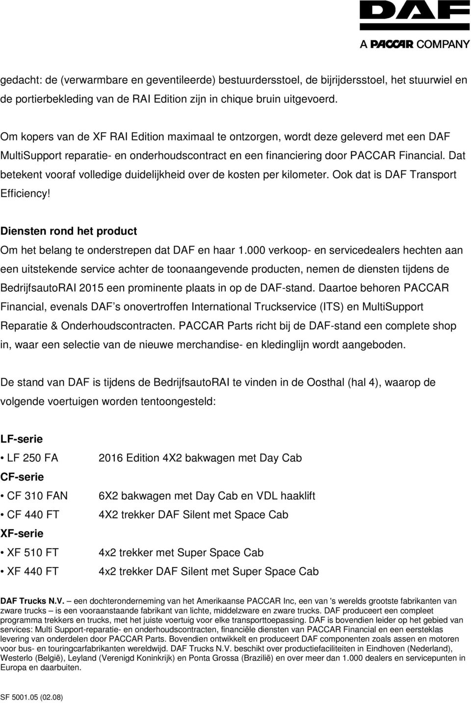 Dat betekent vooraf volledige duidelijkheid over de kosten per kilometer. Ook dat is DAF Transport Efficiency! Diensten rond het product Om het belang te onderstrepen dat DAF en haar 1.