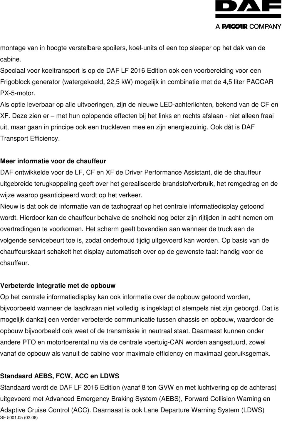 Als optie leverbaar op alle uitvoeringen, zijn de nieuwe LED-achterlichten, bekend van de CF en XF.