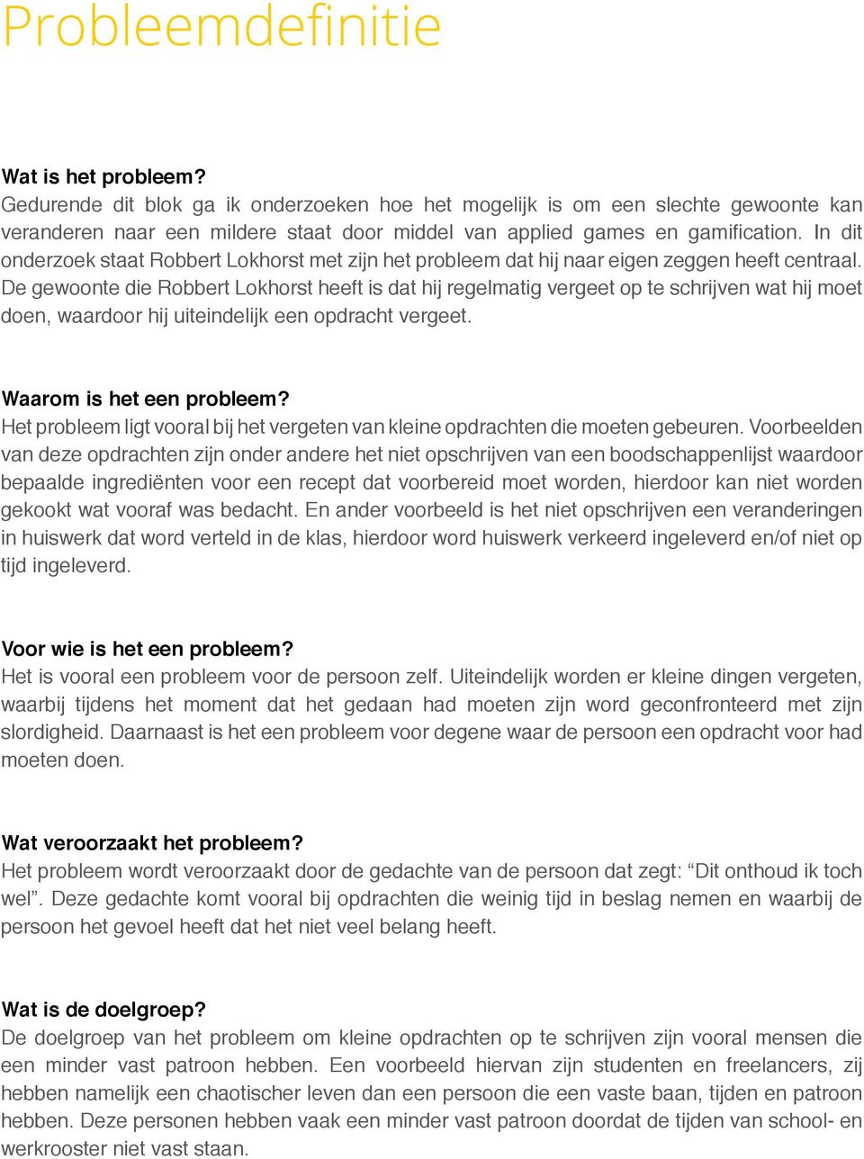 In dit onderzoek staat Robbert Lokhorst met zijn het probleem dat hij naar eigen zeggen heeft centraal.