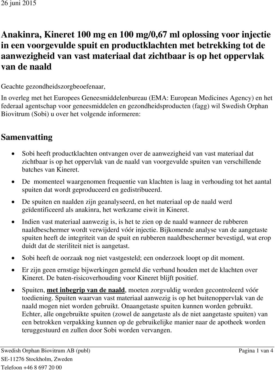 gezondheidsproducten (fagg) wil Swedish Orphan Biovitrum (Sobi) u over het volgende informeren: Samenvatting Sobi heeft productklachten ontvangen over de aanwezigheid van vast materiaal dat zichtbaar