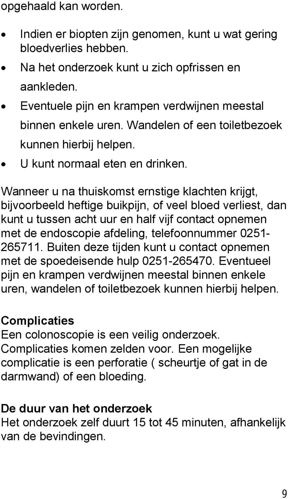 Wanneer u na thuiskomst ernstige klachten krijgt, bijvoorbeeld heftige buikpijn, of veel bloed verliest, dan kunt u tussen acht uur en half vijf contact opnemen met de endoscopie afdeling,