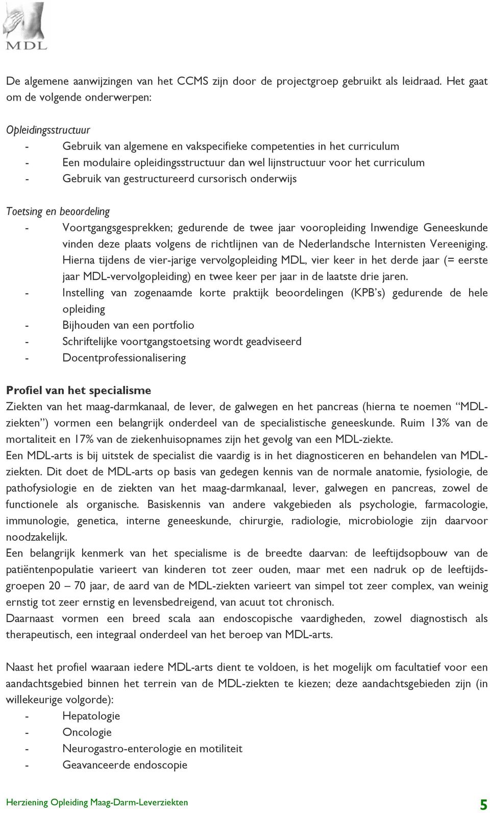 curriculum - Gebruik van gestructureerd cursorisch onderwijs Toetsing en beoordeling - Voortgangsgesprekken; gedurende de twee jaar vooropleiding Inwendige Geneeskunde vinden deze plaats volgens de