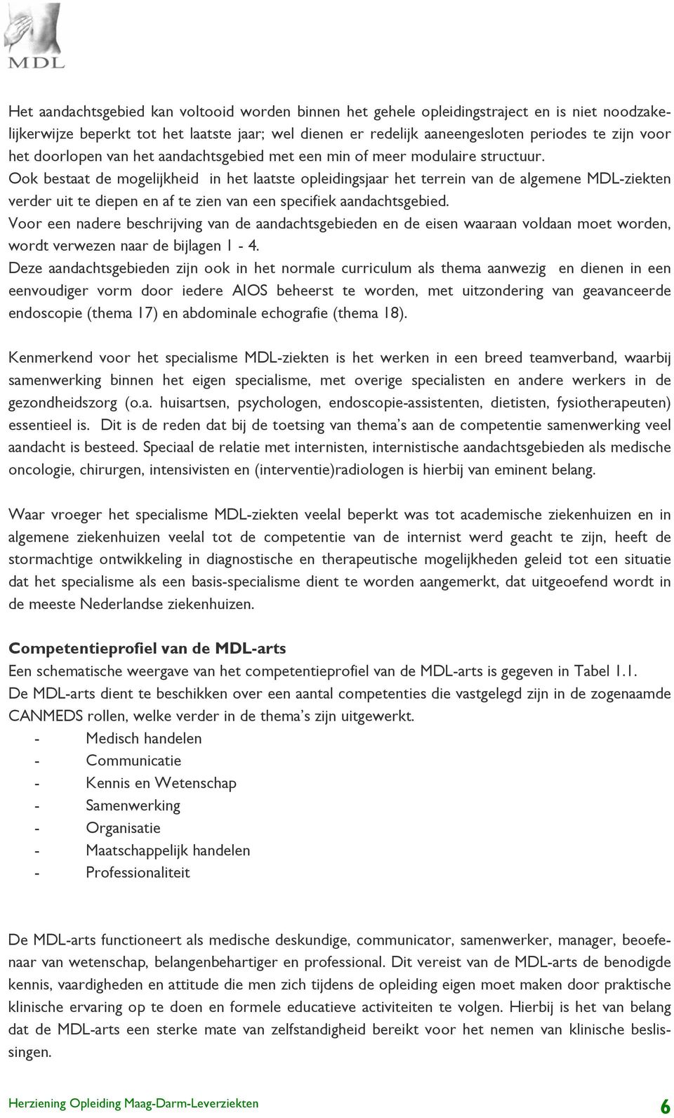 Ook bestaat de mogelijkheid in het laatste opleidingsjaar het terrein van de algemene MDL-ziekten verder uit te diepen en af te zien van een specifiek aandachtsgebied.