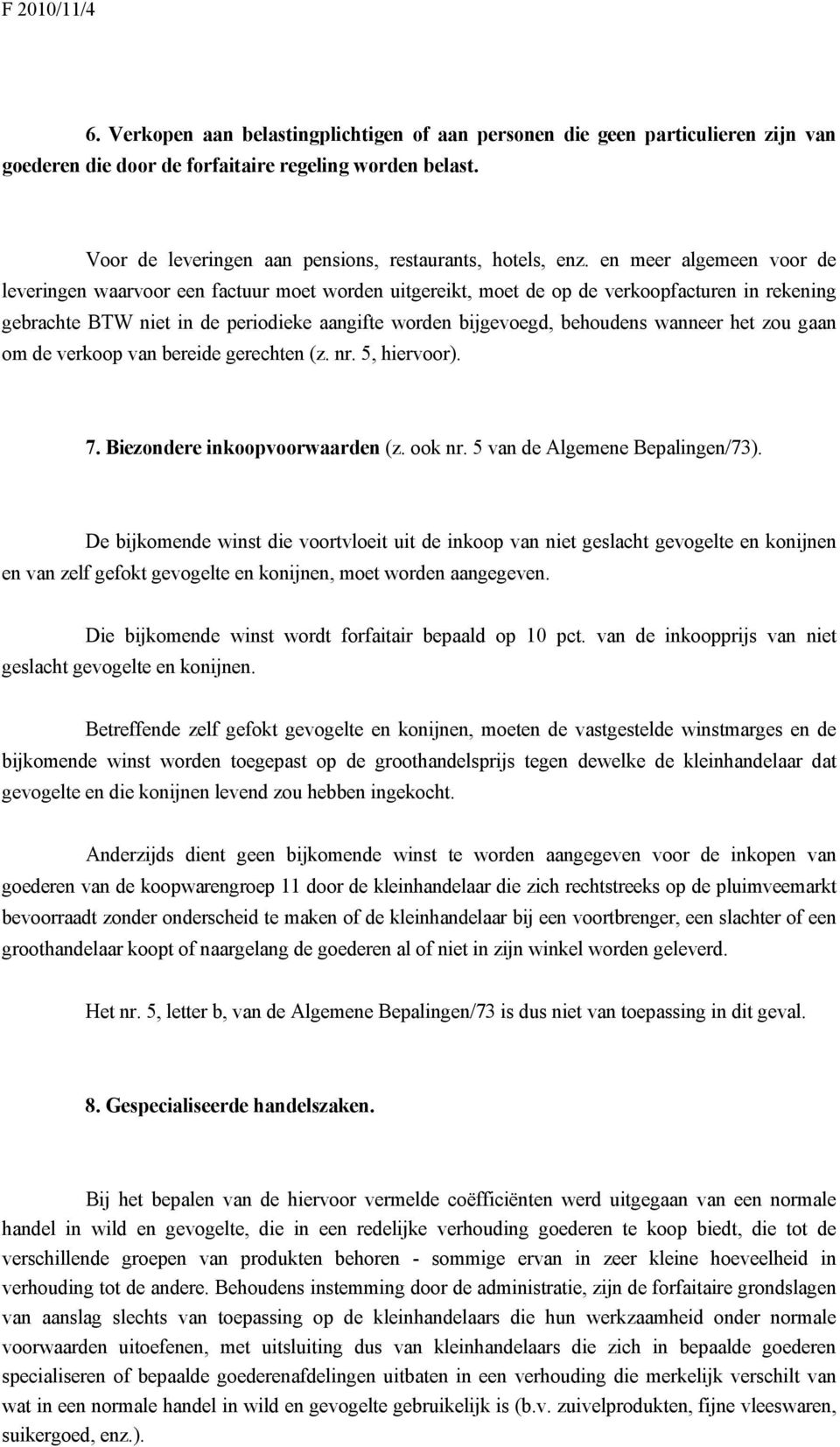 en meer algemeen voor de leveringen waarvoor een factuur moet worden uitgereikt, moet de op de verkoopfacturen in rekening gebrachte BTW niet in de periodieke aangifte worden bijgevoegd, behoudens