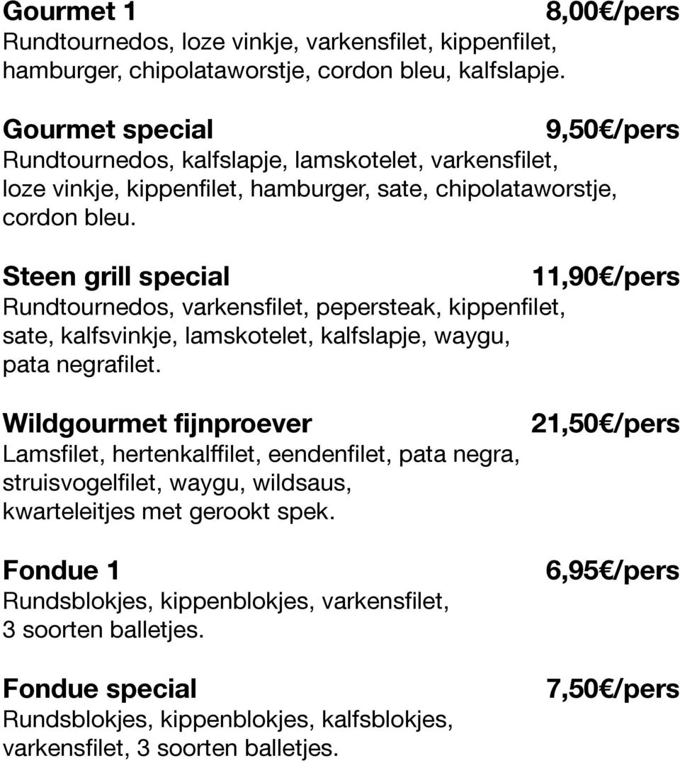 Steen grill special Rundtournedos, varkensfilet, pepersteak, kippenfilet, sate, kalfsvinkje, lamskotelet, kalfslapje, waygu, pata negrafilet.