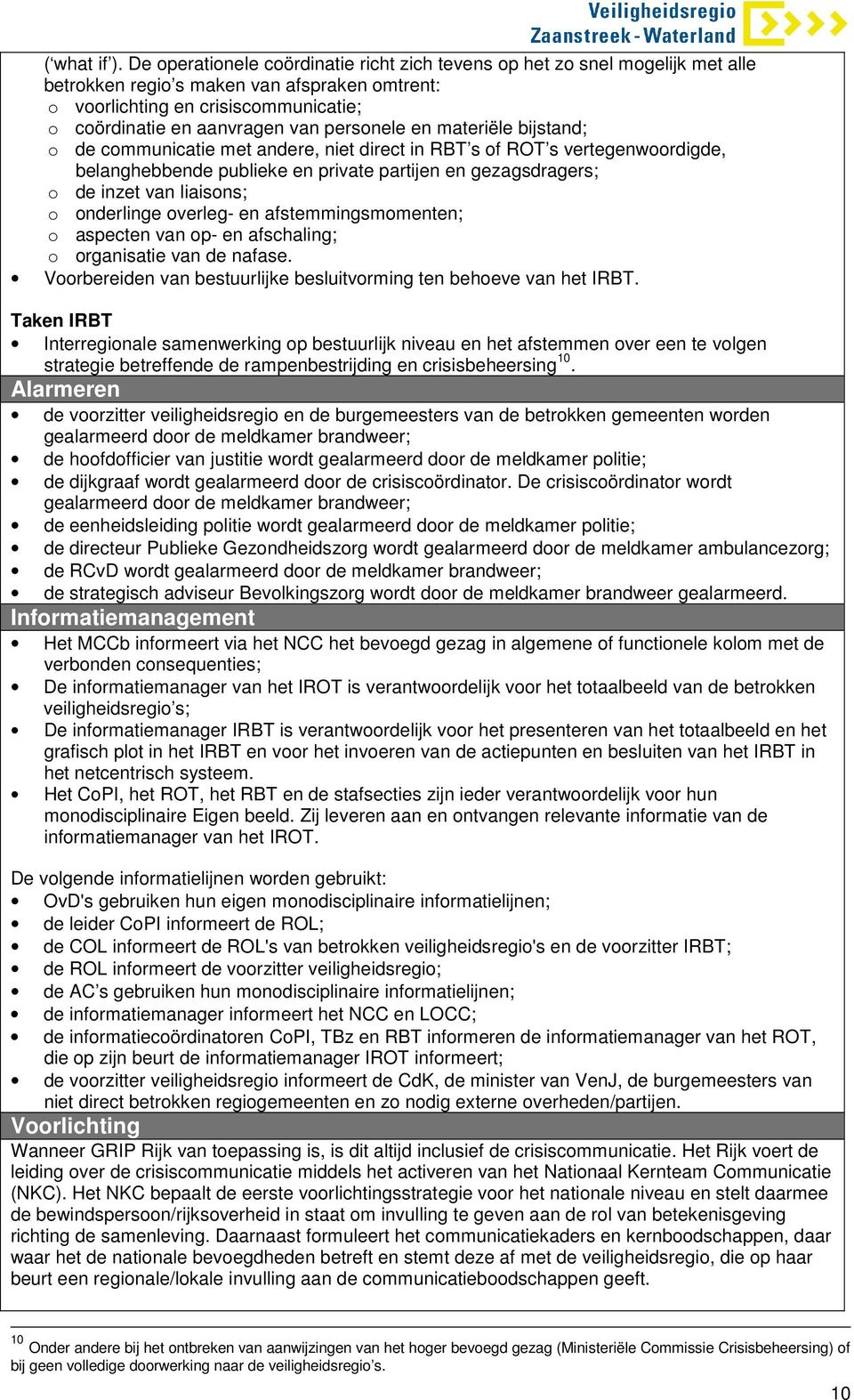 personele en materiële bijstand; o de communicatie met andere, niet direct in RBT s of ROT s vertegenwoordigde, belanghebbende publieke en private partijen en gezagsdragers; o de inzet van liaisons;