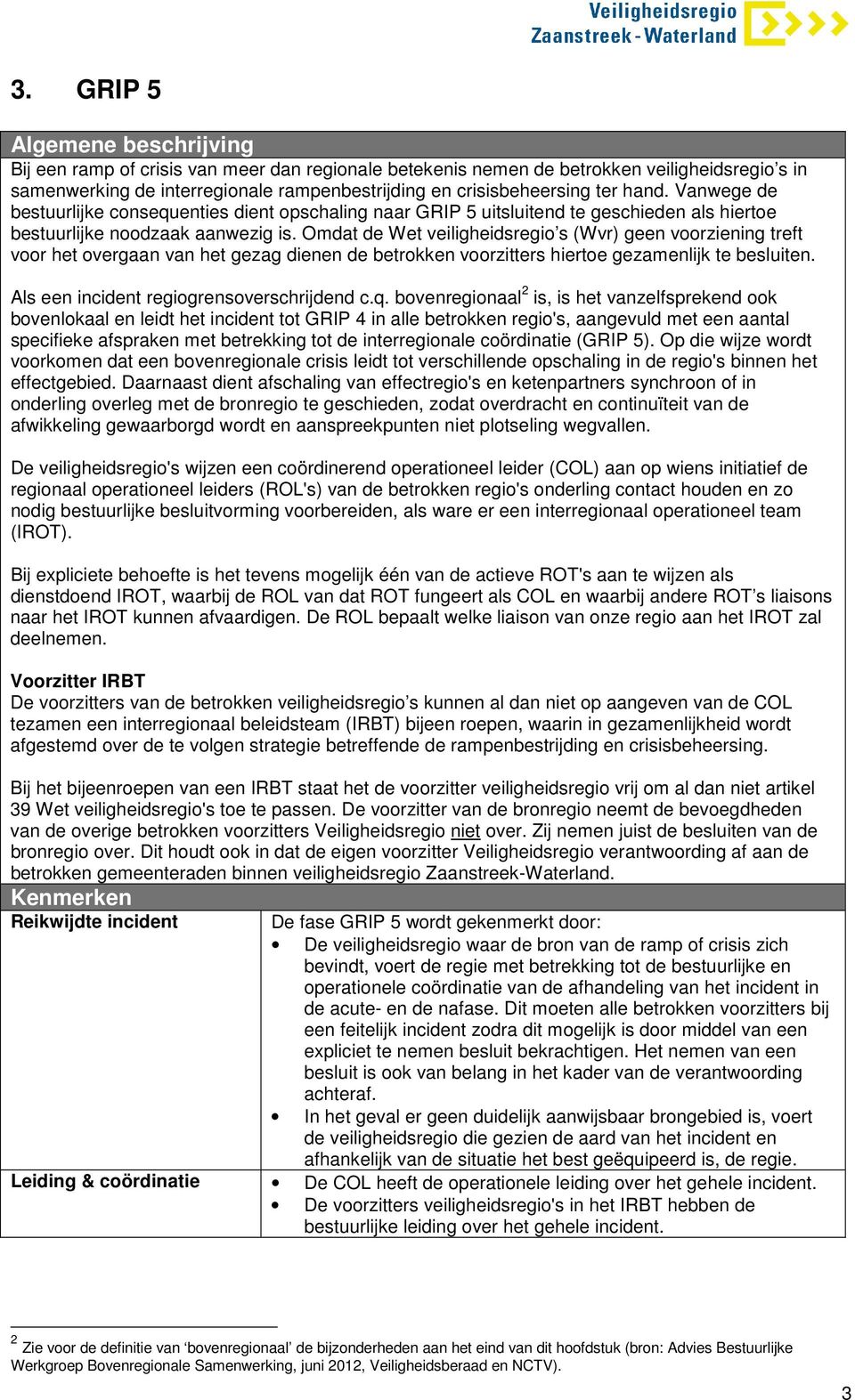 Omdat de Wet veiligheidsregio s (Wvr) geen voorziening treft voor het overgaan van het gezag dienen de betrokken voorzitters hiertoe gezamenlijk te besluiten.