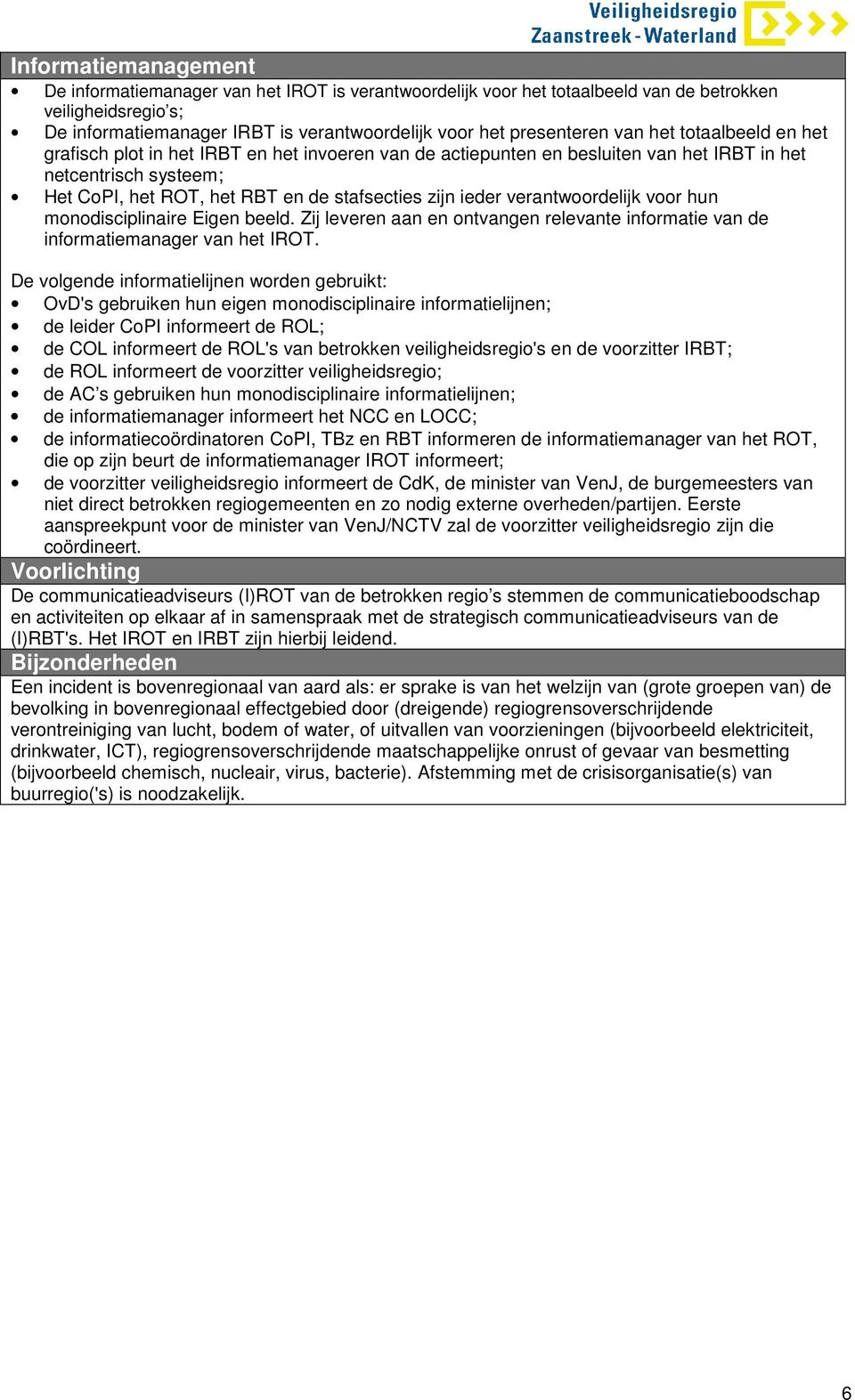 verantwoordelijk voor hun monodisciplinaire Eigen beeld. Zij leveren aan en ontvangen relevante informatie van de informatiemanager van het IROT.