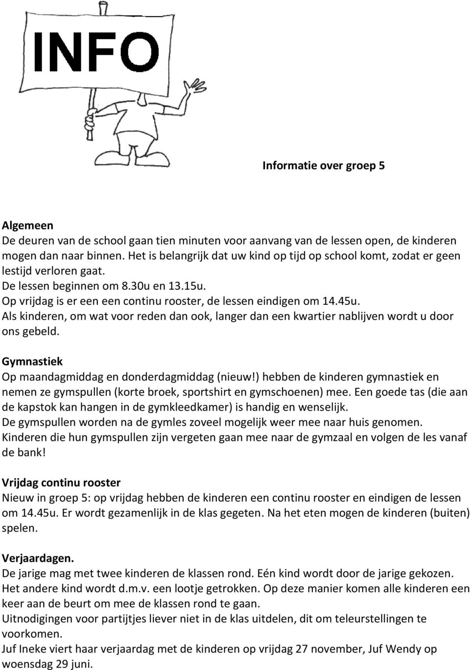 45u. Als kinderen, om wat voor reden dan ook, langer dan een kwartier nablijven wordt u door ons gebeld. Gymnastiek Op maandagmiddag en donderdagmiddag (nieuw!