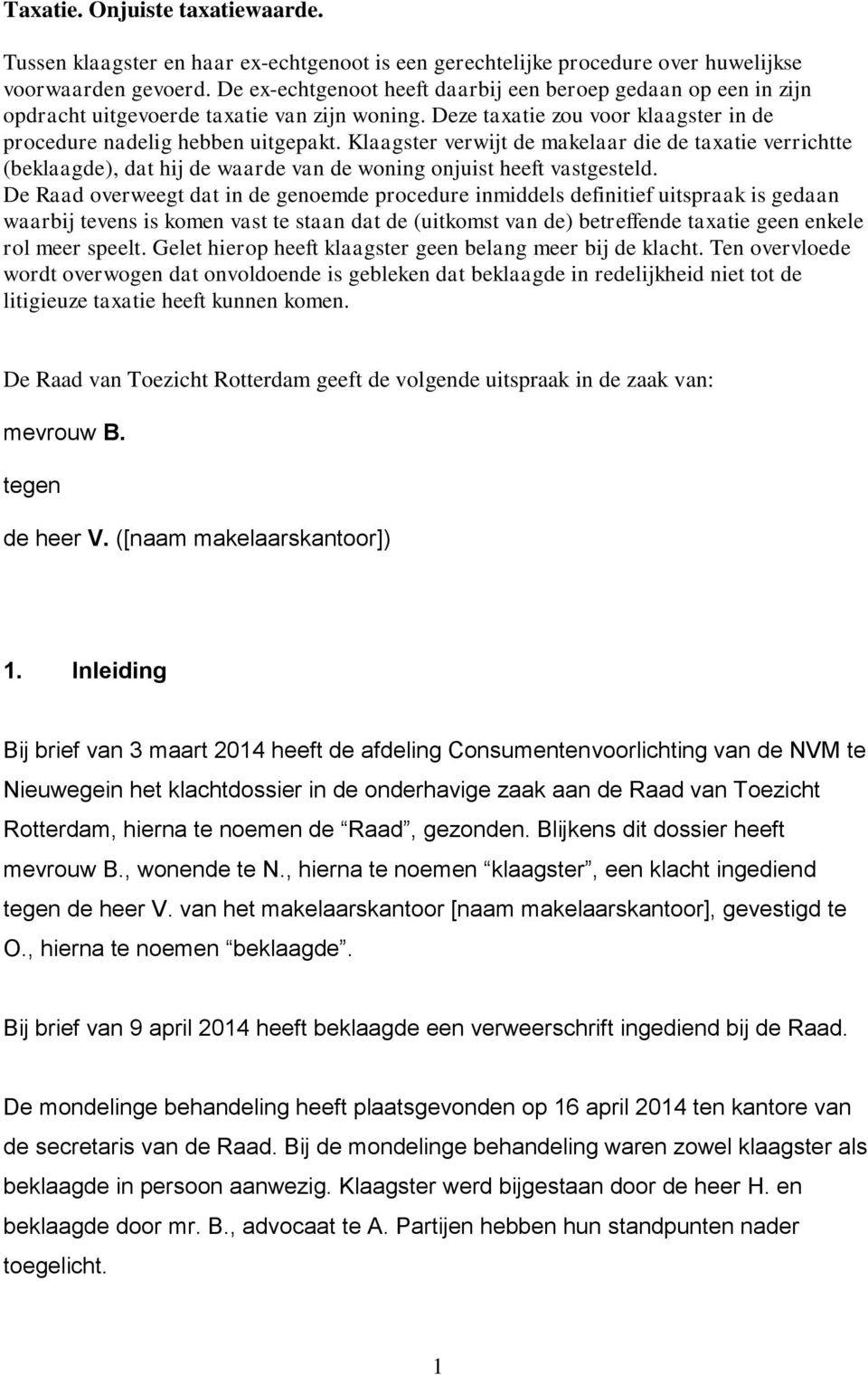 Klaagster verwijt de makelaar die de taxatie verrichtte (beklaagde), dat hij de waarde van de woning onjuist heeft vastgesteld.