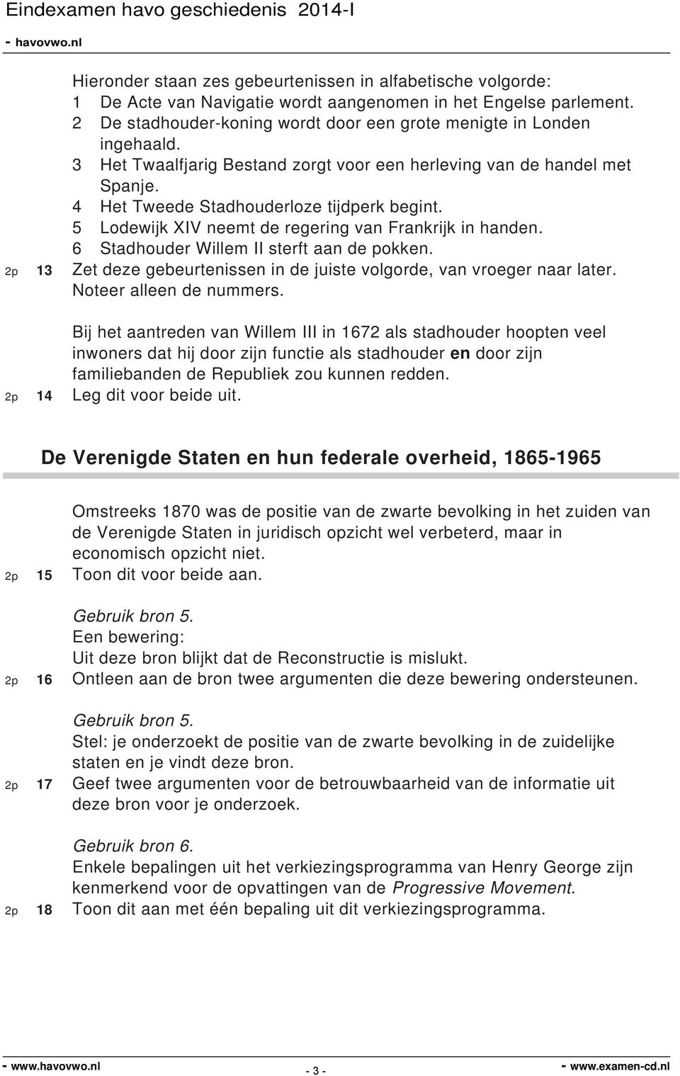 6 Stadhouder Willem II sterft aan de pokken. 2p 13 Zet deze gebeurtenissen in de juiste volgorde, van vroeger naar later. Noteer alleen de nummers.