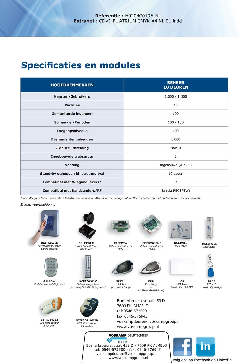 4 Ingebouwde webserver 1 Voeding Stand-by geheugen bij stroomuitval Compatibel met Wiegand lezers* Compatibel met handzenders/rf Ingebouwd (APS80) 10 dagen Ja Ja (via RECEPTW) * ook Wiegand lezers