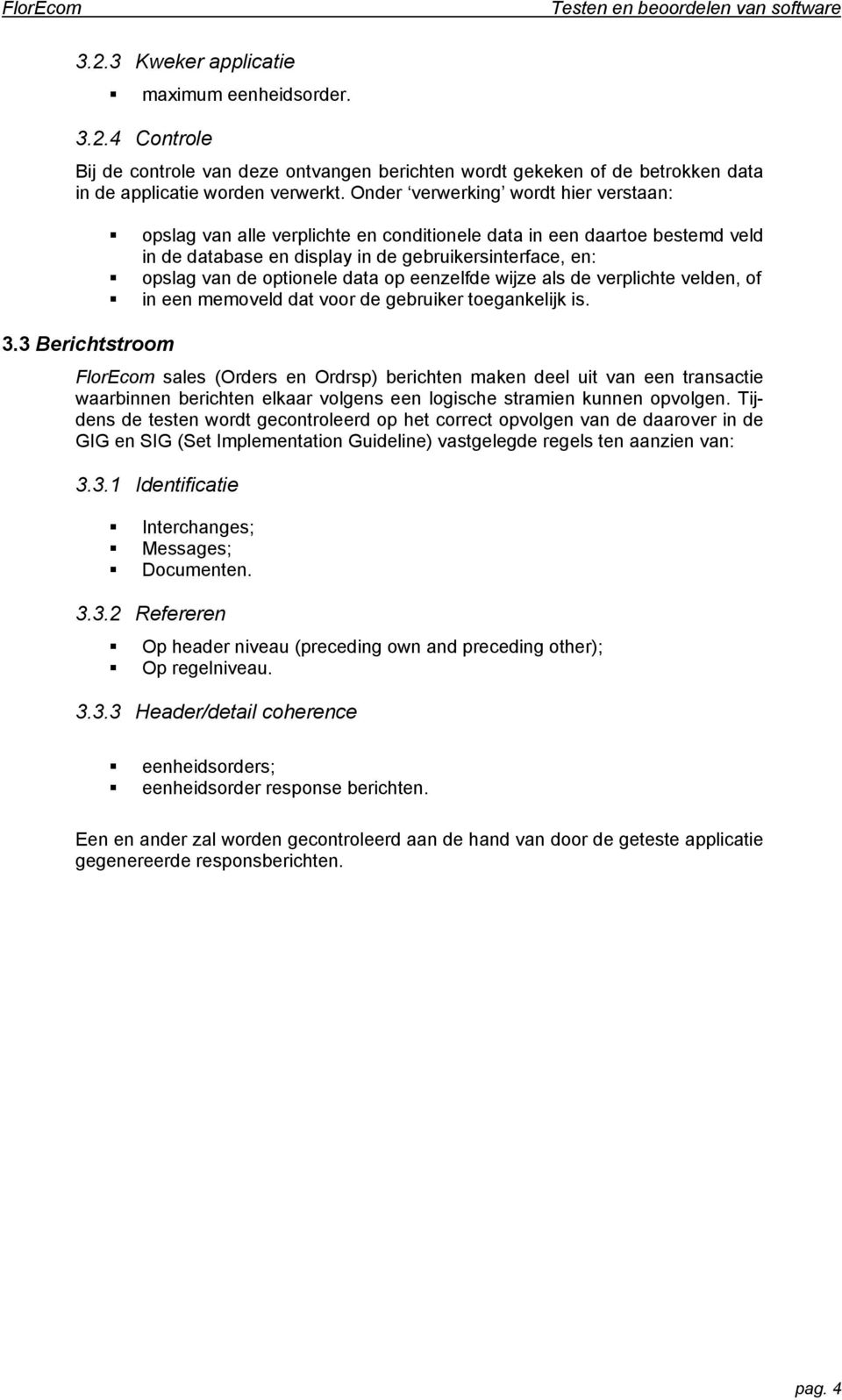 3 Berichtstroom opslag van alle verplichte en conditionele data in een daartoe bestemd veld in de database en display in de gebruikersinterface, en: opslag van de optionele data op eenzelfde wijze