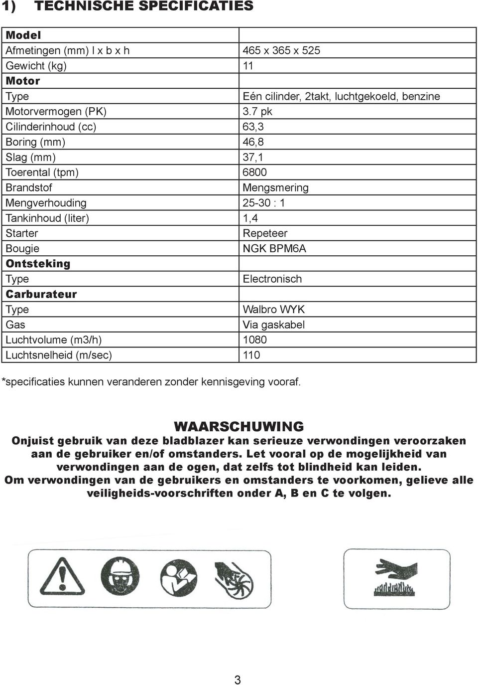 Type Electronisch Carburateur Type Walbro WYK Gas Via gaskabel Luchtvolume (m3/h) 1080 Luchtsnelheid (m/sec) 110 *specificaties kunnen veranderen zonder kennisgeving vooraf.