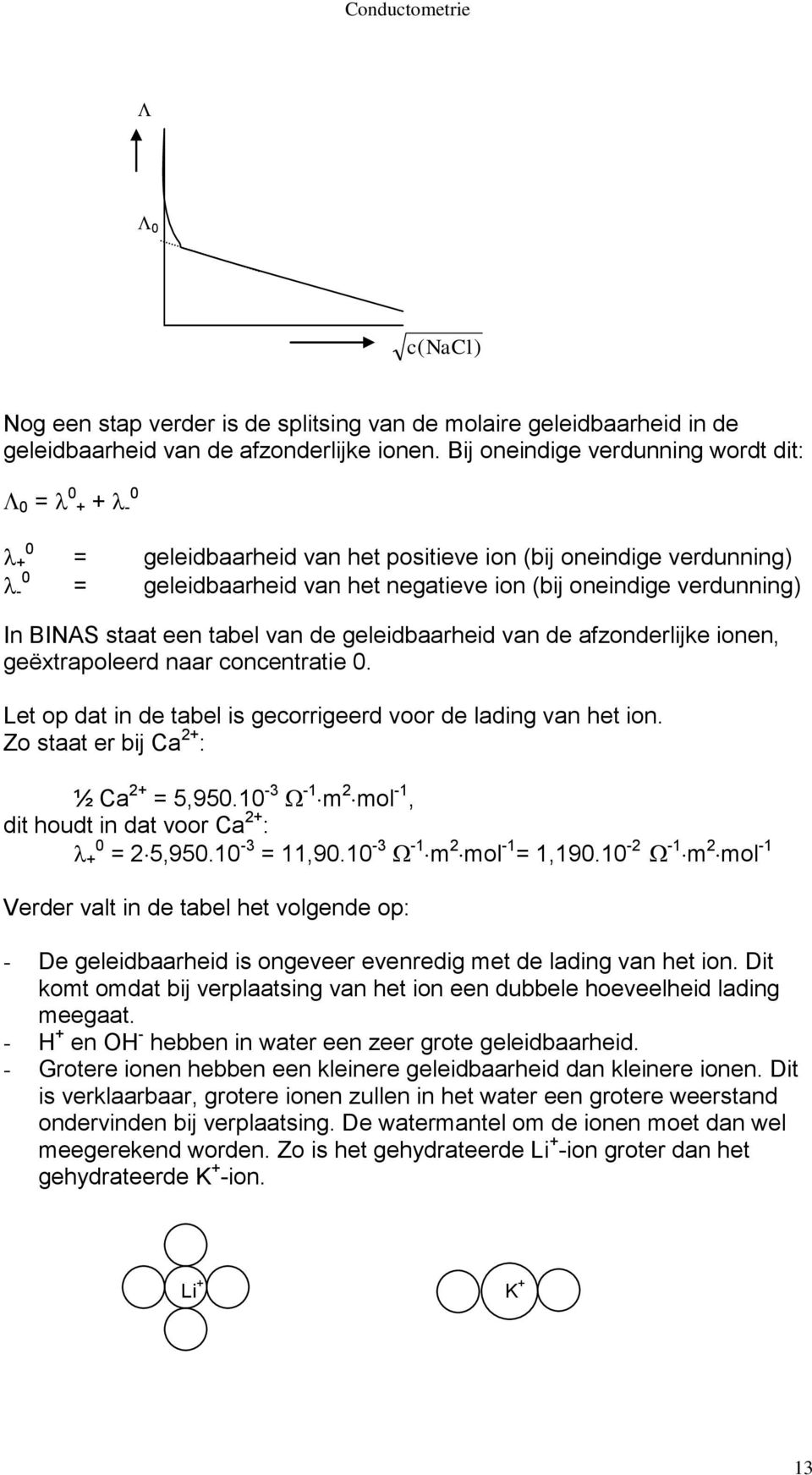 staat een tabel van de geleidbaarheid van de afzonderlijke ionen, geëxtrapoleerd naar concentratie 0. Let op dat in de tabel is gecorrigeerd voor de lading van het ion.