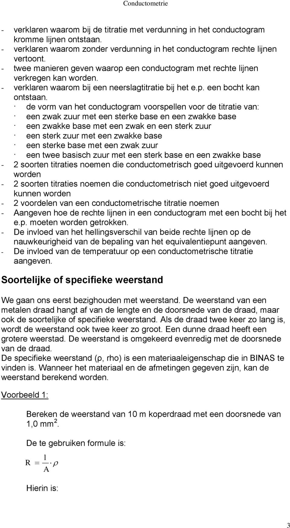 de vorm van het conductogram voorspellen voor de titratie van: een zwak zuur met een sterke base en een zwakke base een zwakke base met een zwak en een sterk zuur een sterk zuur met een zwakke base