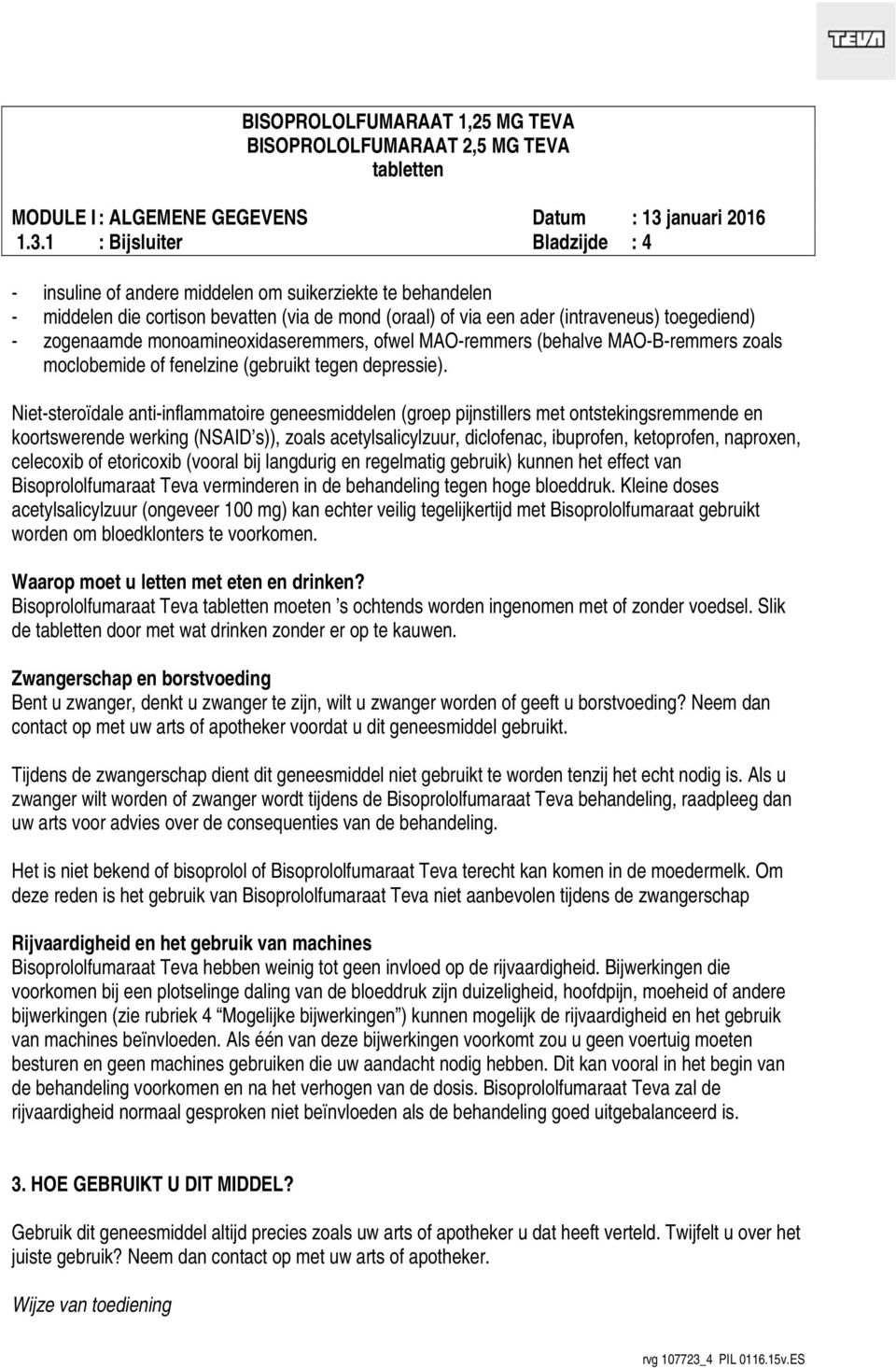 Niet-steroïdale anti-inflammatoire geneesmiddelen (groep pijnstillers met ontstekingsremmende en koortswerende werking (NSAID s)), zoals acetylsalicylzuur, diclofenac, ibuprofen, ketoprofen,