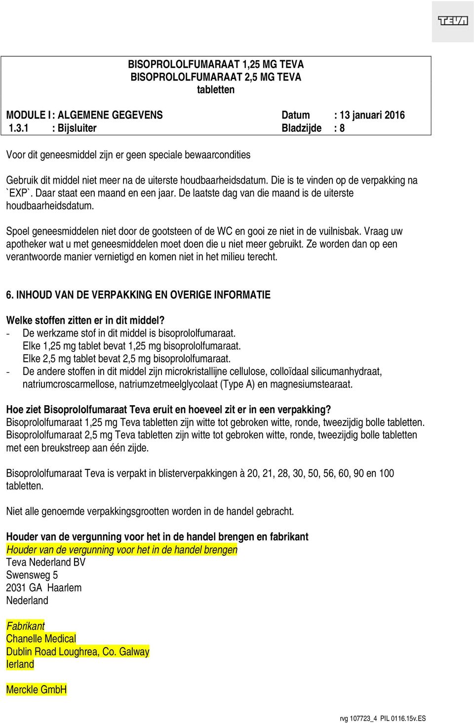 Vraag uw apotheker wat u met geneesmiddelen moet doen die u niet meer gebruikt. Ze worden dan op een verantwoorde manier vernietigd en komen niet in het milieu terecht. 6.