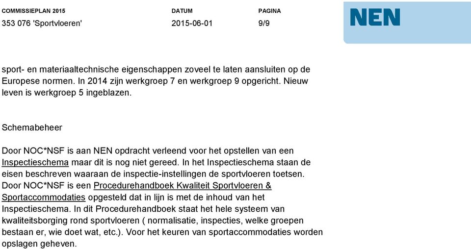 In het Inspectieschema staan de eisen beschreven waaraan de inspectie-instellingen de sportvloeren toetsen.