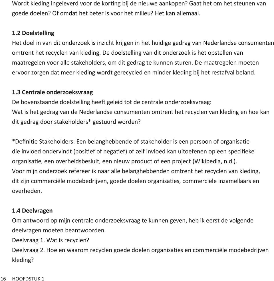 De doelstelling van dit onderzoek is het opstellen van maatregelen voor alle stakeholders, om dit gedrag te kunnen sturen.