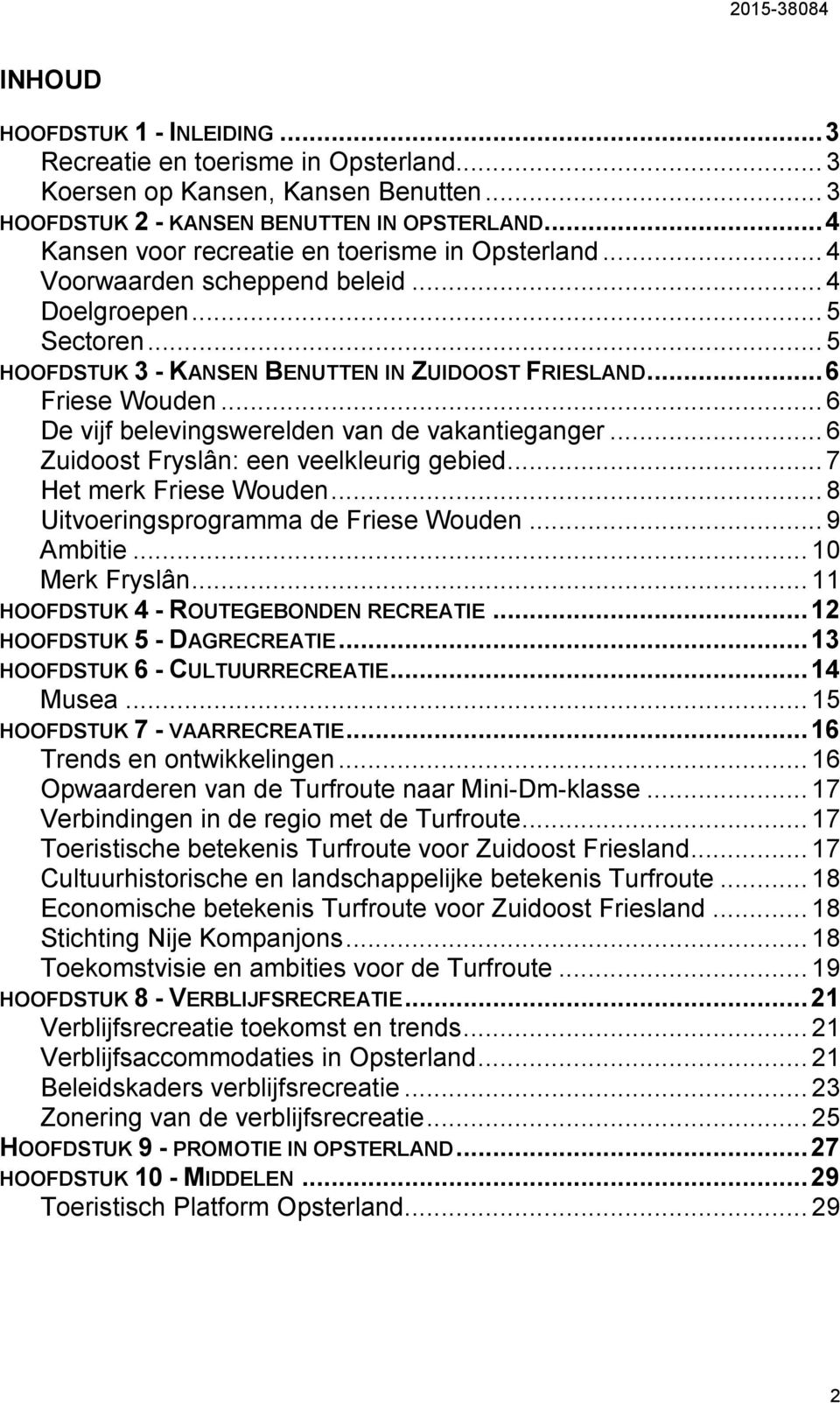 .. 6 De vijf belevingswerelden van de vakantieganger... 6 Zuidoost Fryslân: een veelkleurig gebied... 7 Het merk Friese Wouden... 8 Uitvoeringsprogramma de Friese Wouden... 9 Ambitie... 10 Merk Fryslân.