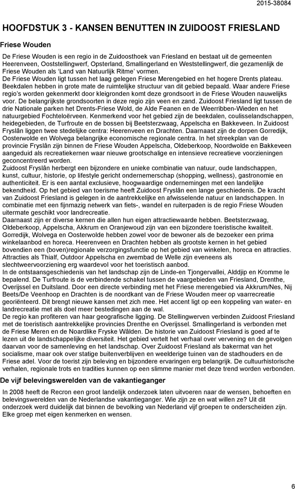 De Friese Wouden ligt tussen het laag gelegen Friese Merengebied en het hogere Drents plateau. Beekdalen hebben in grote mate de ruimtelijke structuur van dit gebied bepaald.