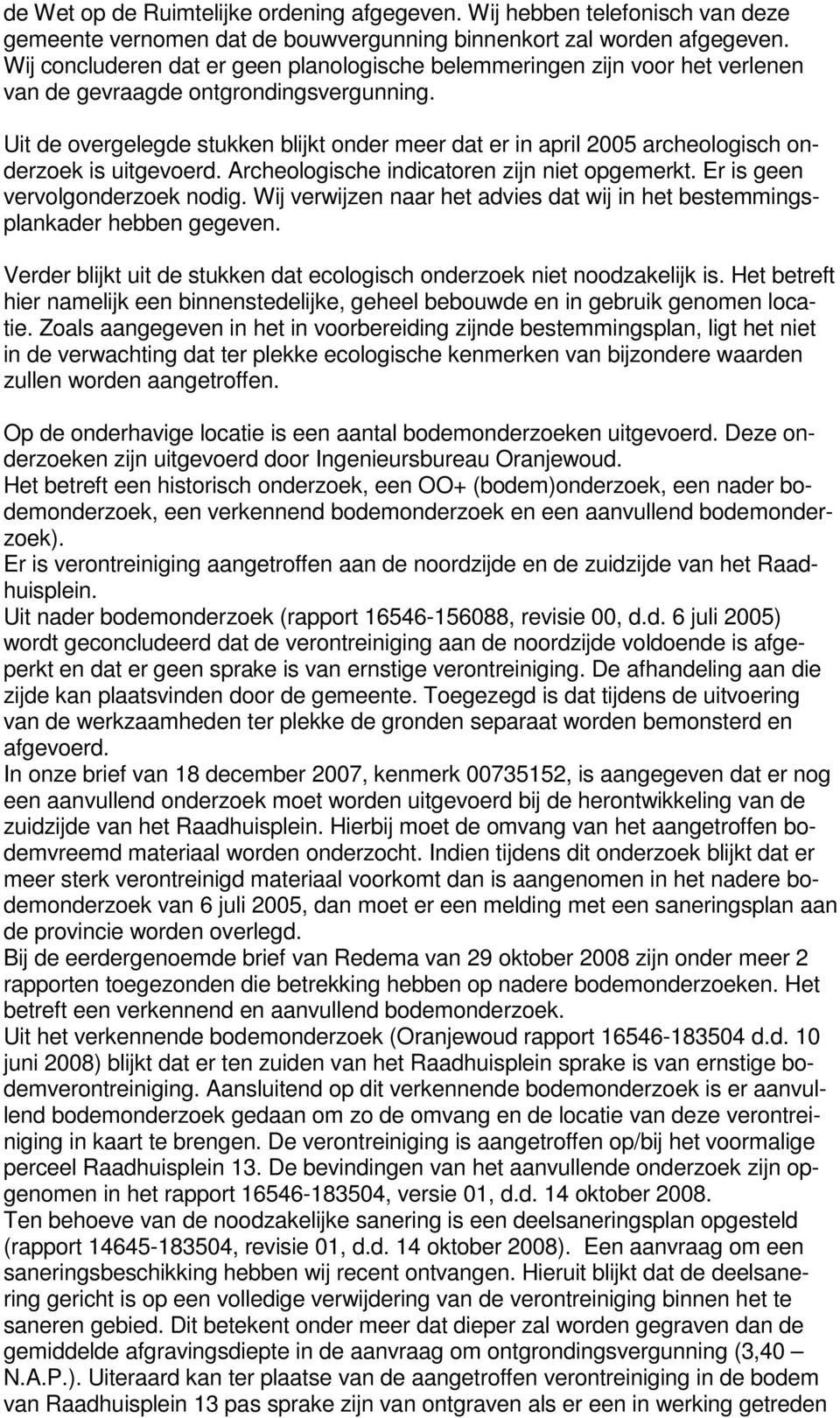 Uit de overgelegde stukken blijkt onder meer dat er in april 2005 archeologisch onderzoek is uitgevoerd. Archeologische indicatoren zijn niet opgemerkt. Er is geen vervolgonderzoek nodig.