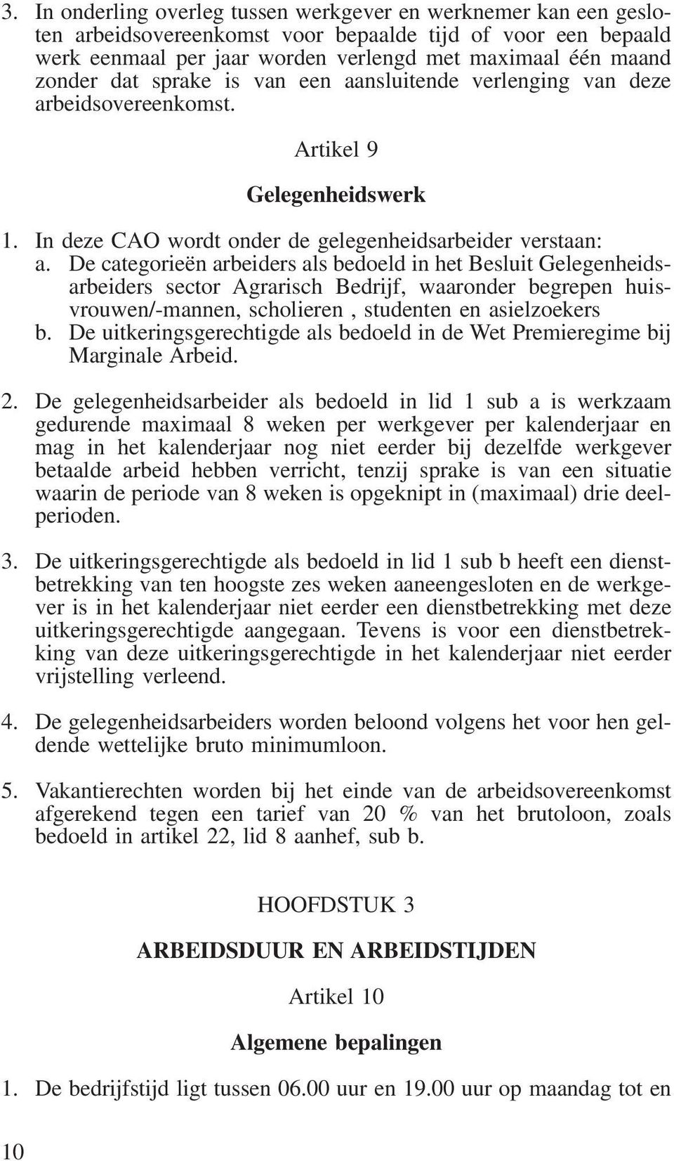 De categorieën arbeiders als bedoeld in het Besluit Gelegenheidsarbeiders sector Agrarisch Bedrijf, waaronder begrepen huisvrouwen/-mannen, scholieren, studenten en asielzoekers b.