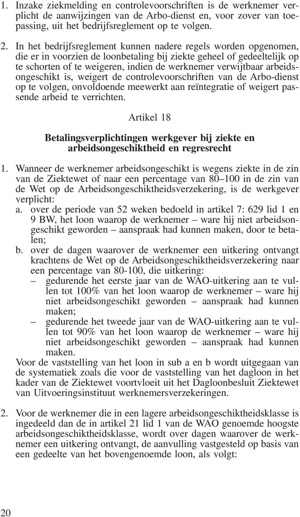 arbeidsongeschikt is, weigert de controlevoorschriften van de Arbo-dienst op te volgen, onvoldoende meewerkt aan reïntegratie of weigert passende arbeid te verrichten.