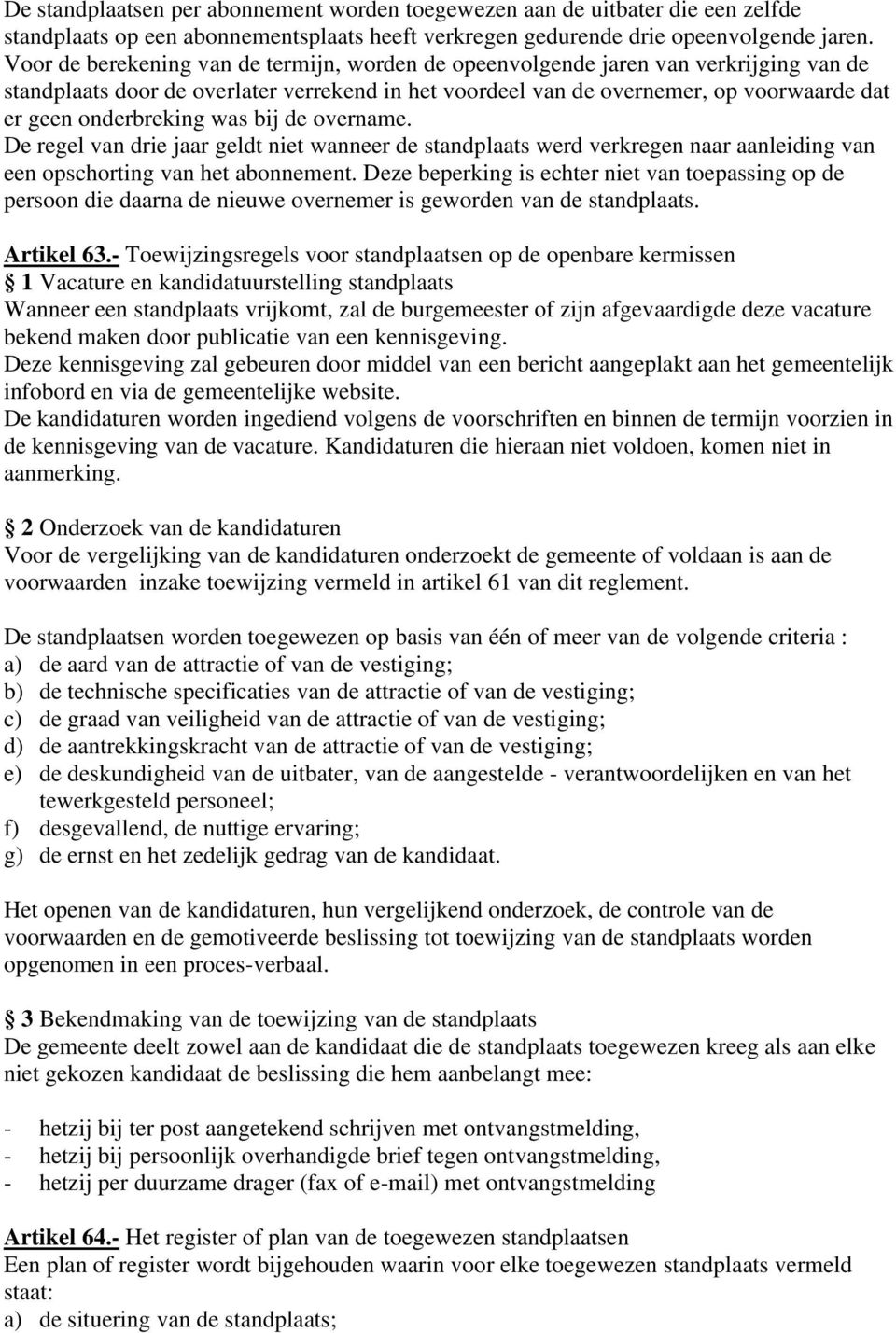 onderbreking was bij de overname. De regel van drie jaar geldt niet wanneer de standplaats werd verkregen naar aanleiding van een opschorting van het abonnement.