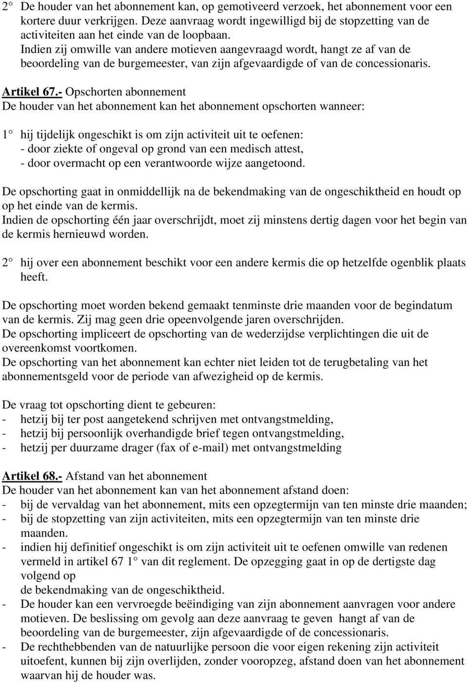 Indien zij omwille van andere motieven aangevraagd wordt, hangt ze af van de beoordeling van de burgemeester, van zijn afgevaardigde of van de concessionaris. Artikel 67.