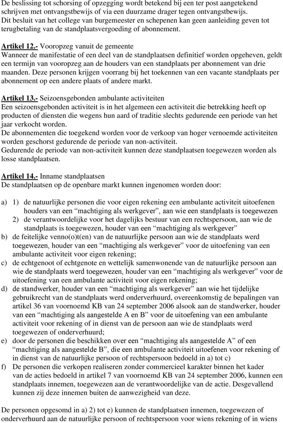 - Vooropzeg vanuit de gemeente Wanneer de manifestatie of een deel van de standplaatsen definitief worden opgeheven, geldt een termijn van vooropzeg aan de houders van een standplaats per abonnement