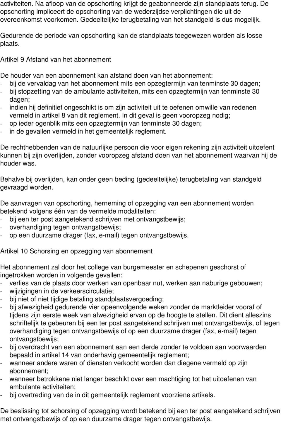 Artikel 9 Afstand van het abonnement De houder van een abonnement kan afstand doen van het abonnement: - bij de vervaldag van het abonnement mits een opzegtermijn van tenminste 30 dagen; - bij