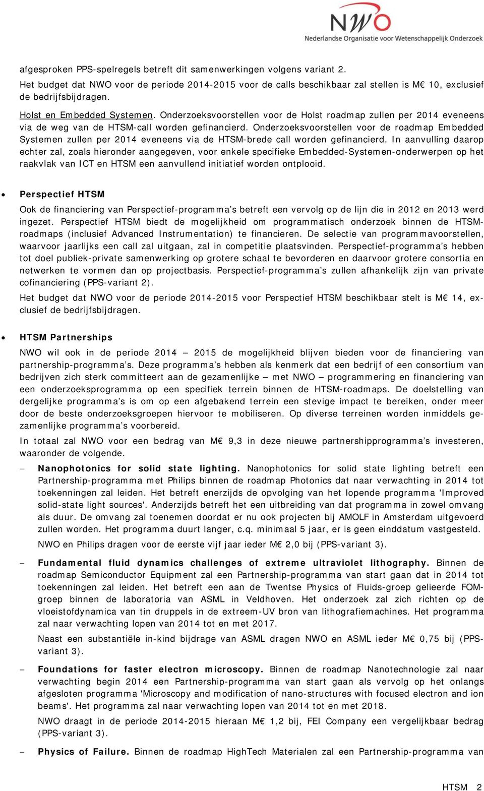 Onderzoeksvoorstellen voor de roadmap Embedded Systemen zullen per 2014 eveneens via de HTSM-brede call worden gefinancierd.