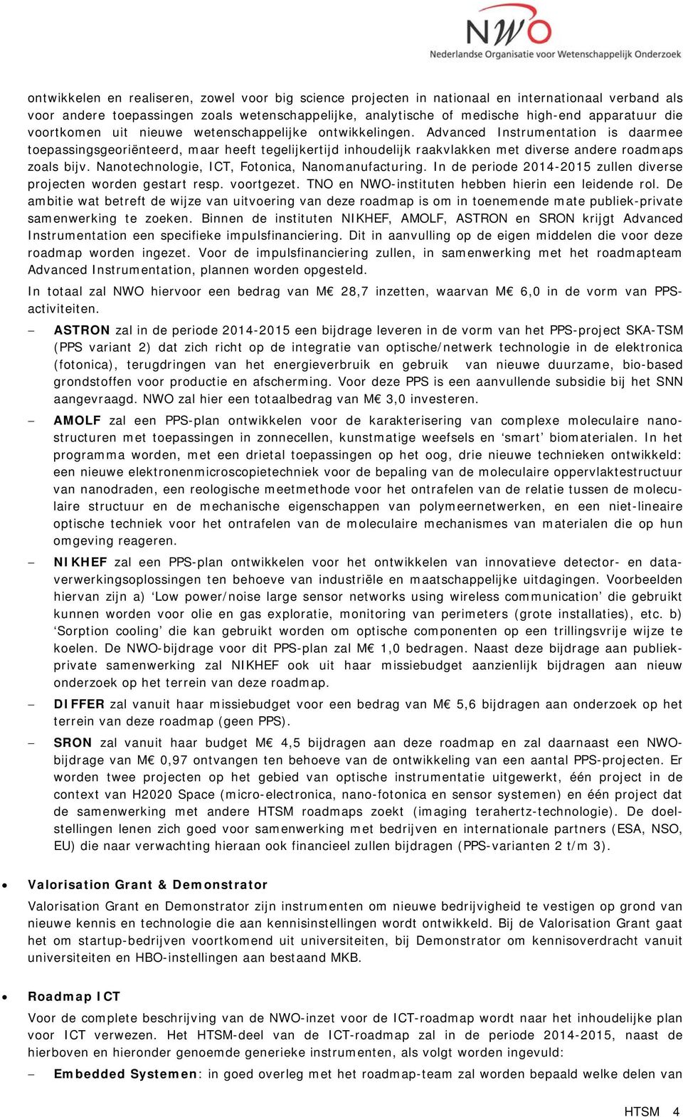 Advanced Instrumentation is daarmee toepassingsgeoriënteerd, maar heeft tegelijkertijd inhoudelijk raakvlakken met diverse andere zoals bijv. Nanotechnologie, ICT, Fotonica, Nanomanufacturing.