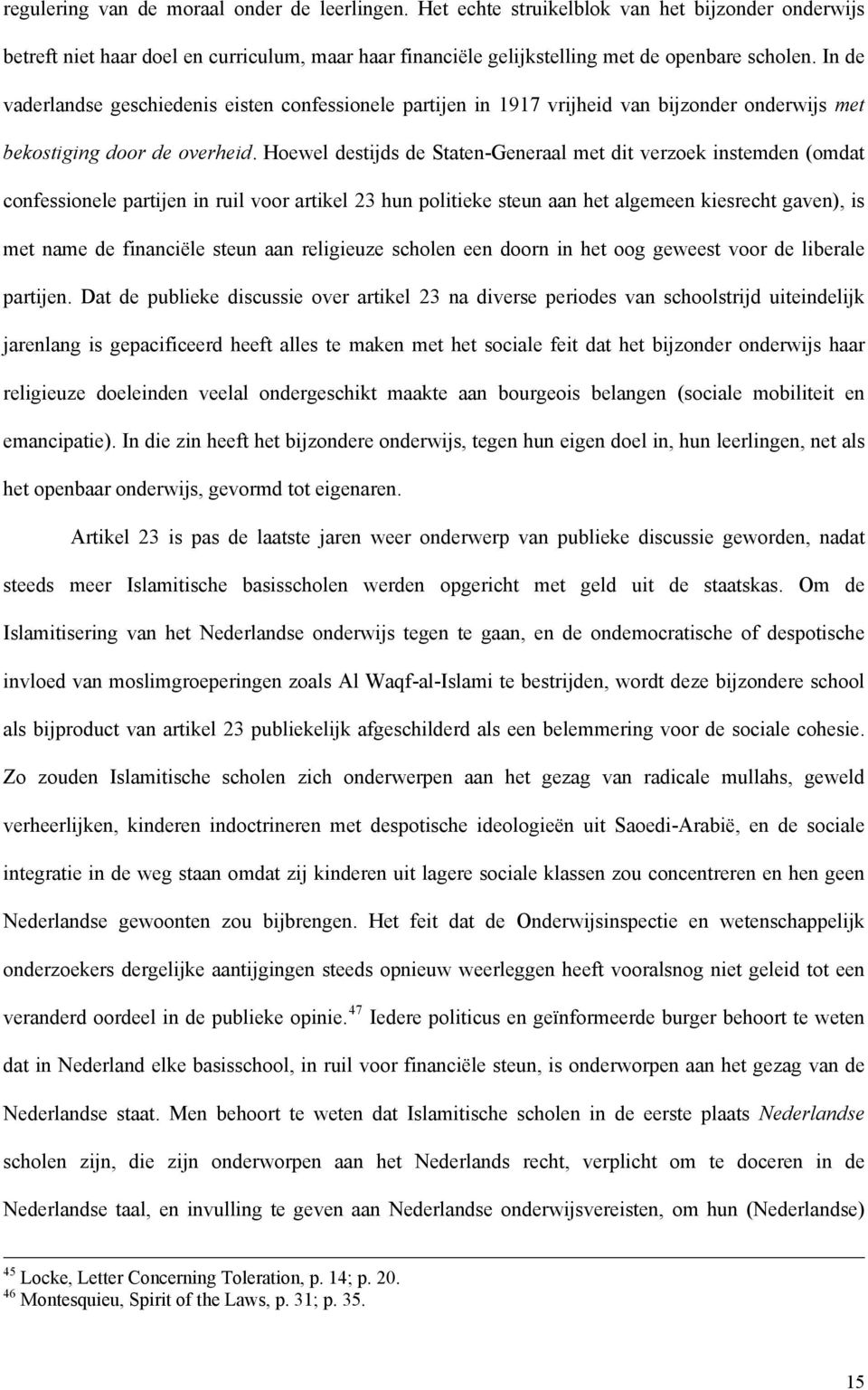 Hoewel destijds de Staten-Generaal met dit verzoek instemden (omdat confessionele partijen in ruil voor artikel 23 hun politieke steun aan het algemeen kiesrecht gaven), is met name de financiële