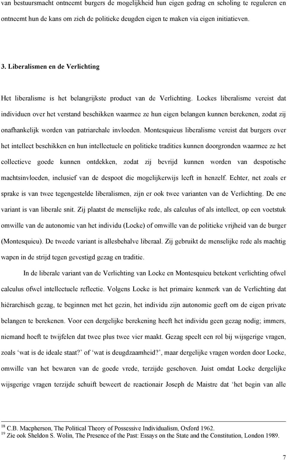 Lockes liberalisme vereist dat individuen over het verstand beschikken waarmee ze hun eigen belangen kunnen berekenen, zodat zij onafhankelijk worden van patriarchale invloeden.