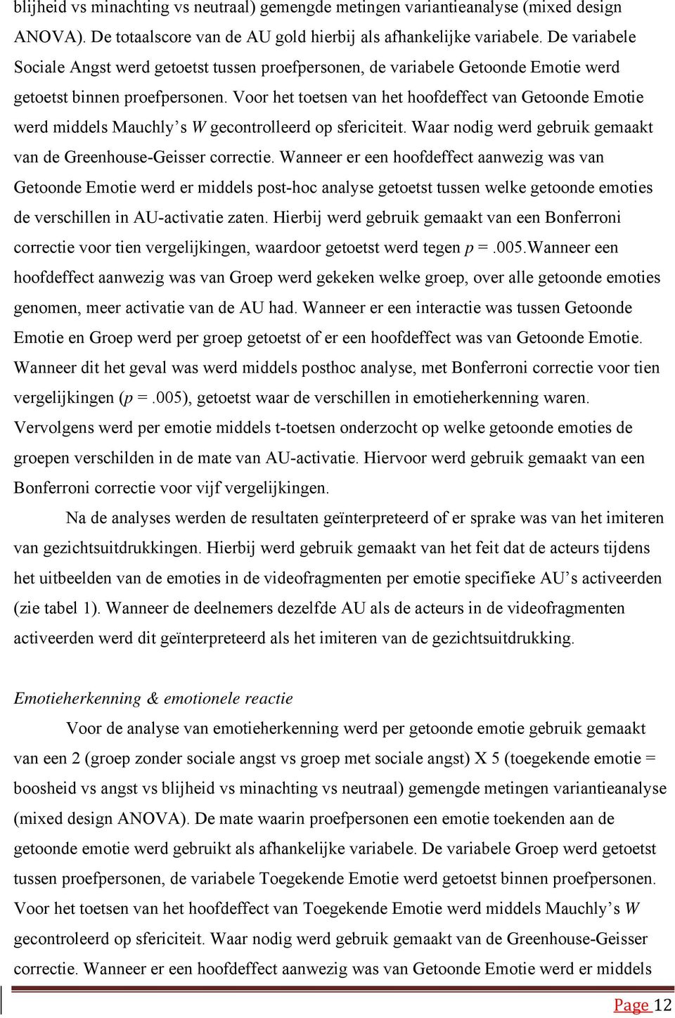 Voor het toetsen van het hoofdeffect van Getoonde Emotie werd middels Mauchly s W gecontrolleerd op sfericiteit. Waar nodig werd gebruik gemaakt van de Greenhouse-Geisser correctie.