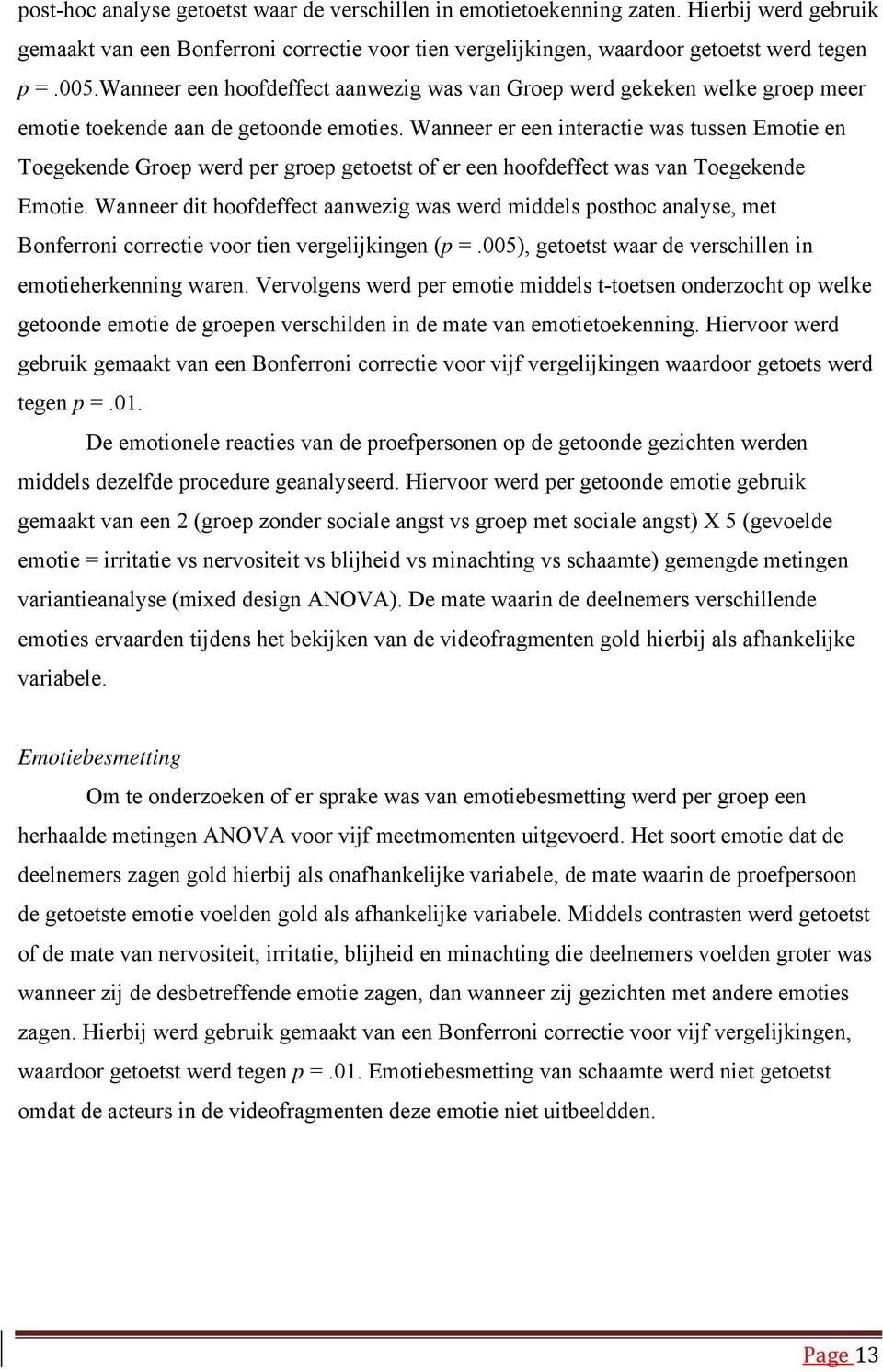 Wanneer er een interactie was tussen Emotie en Toegekende Groep werd per groep getoetst of er een hoofdeffect was van Toegekende Emotie.