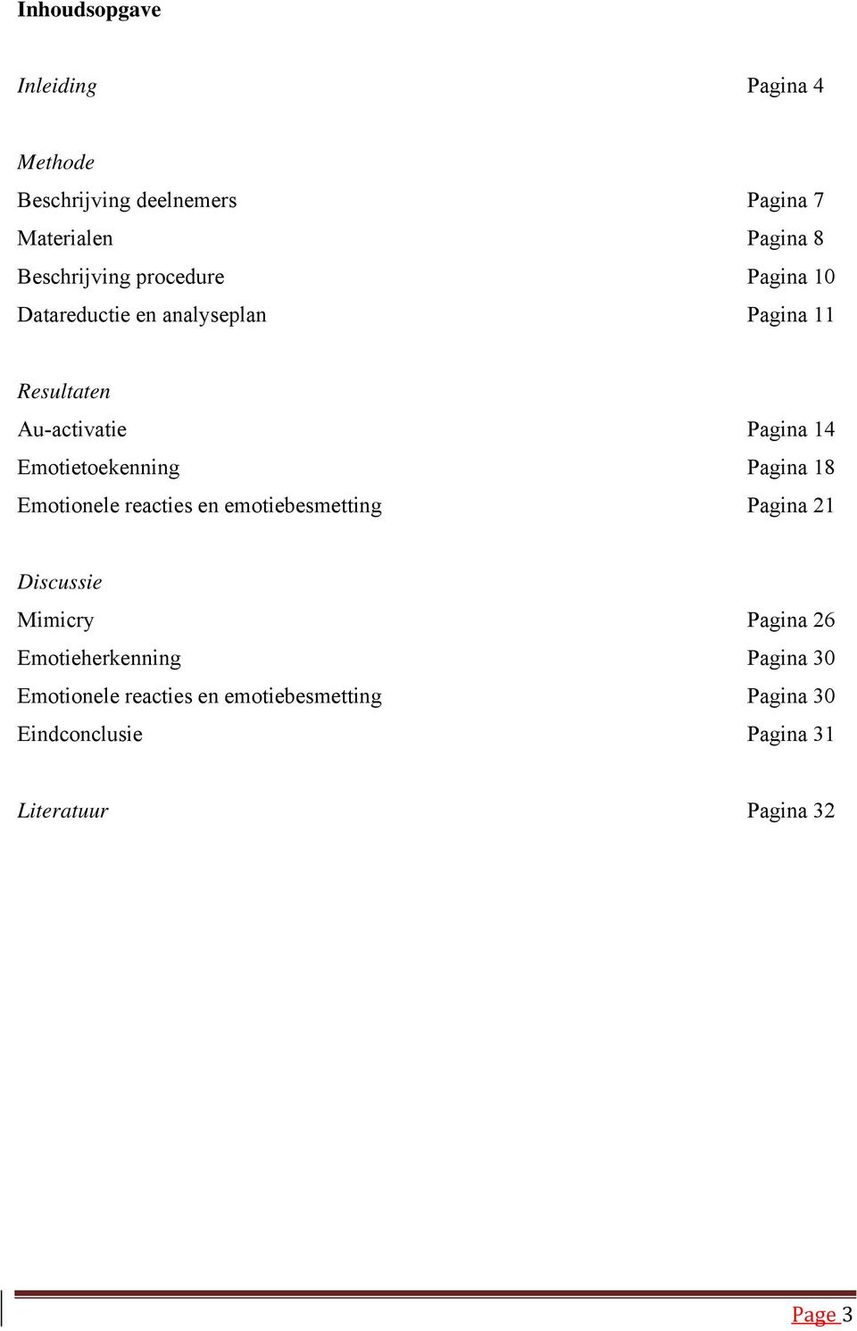 Emotietoekenning Pagina 18 Emotionele reacties en emotiebesmetting Pagina 21 Discussie Mimicry Pagina 26